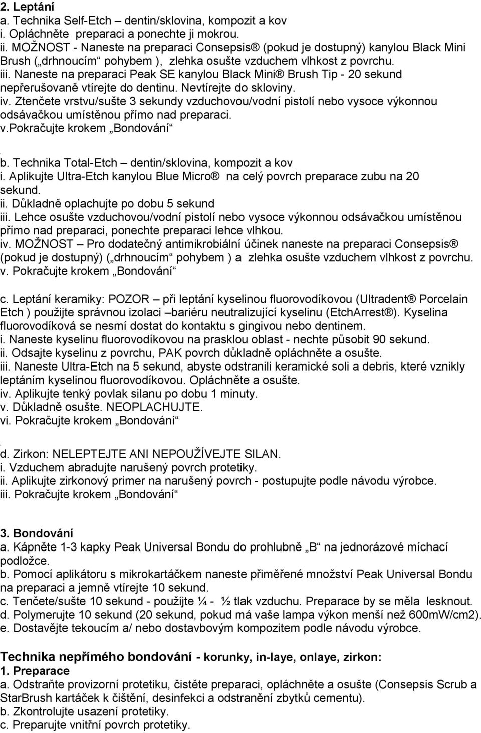 Ztenčete vrstvu/sušte 3 sekundy vzduchovou/vodní pistolí nebo vysoce výkonnou odsávačkou umístěnou přímo nad preparaci vpokračujte krokem Bondování b Technika Total-Etch dentin/sklovina, kompozit a