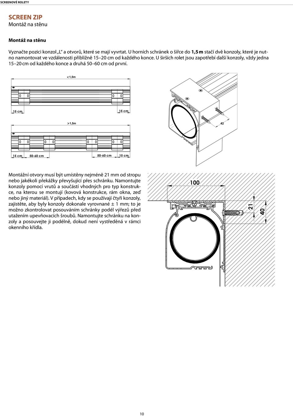 U širších rolet jsou zapotřebí další konzoly, vždy jedna 15 20 cm od každého konce a druhá 50 60 cm od první.
