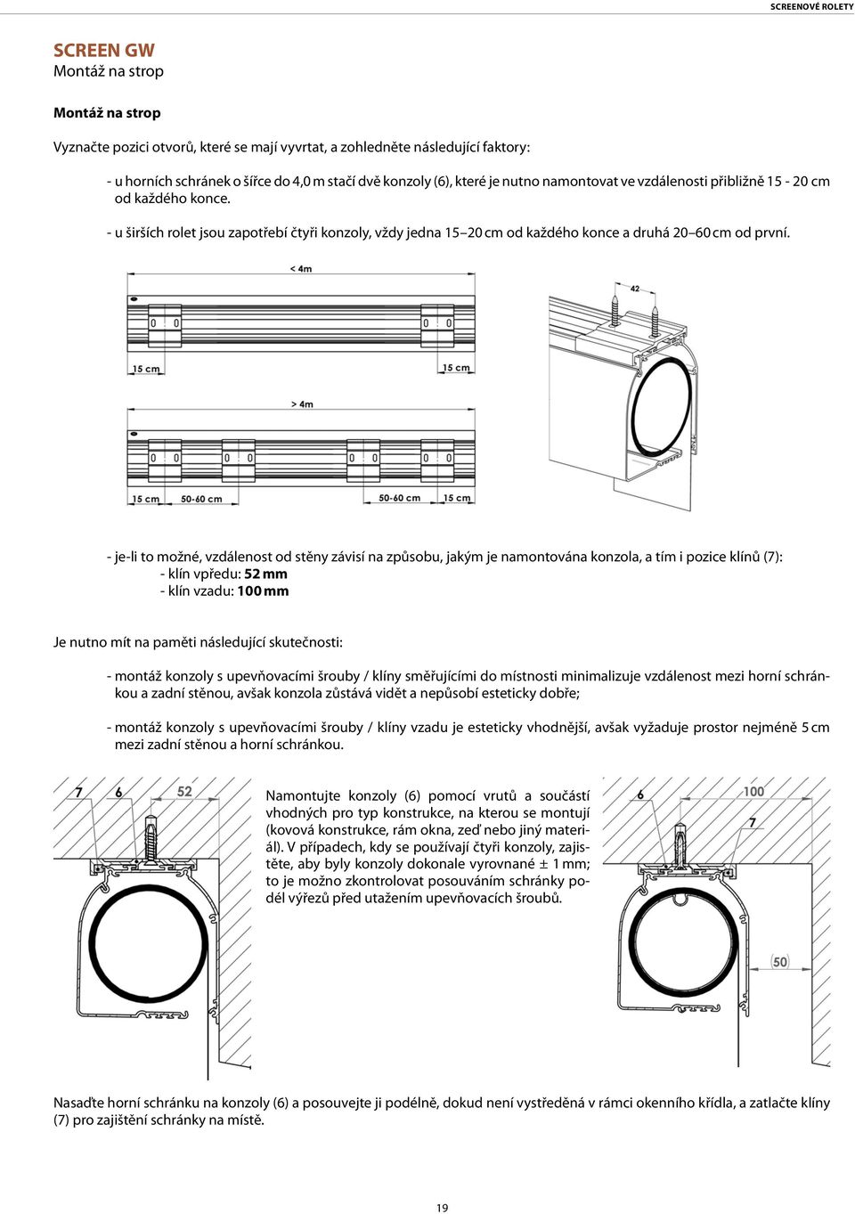 - je-li to možné, vzdálenost od stěny závisí na způsobu, jakým je namontována konzola, a tím i pozice klínů (7): - klín vpředu: 52 mm - klín vzadu: 100 mm Je nutno mít na paměti následující