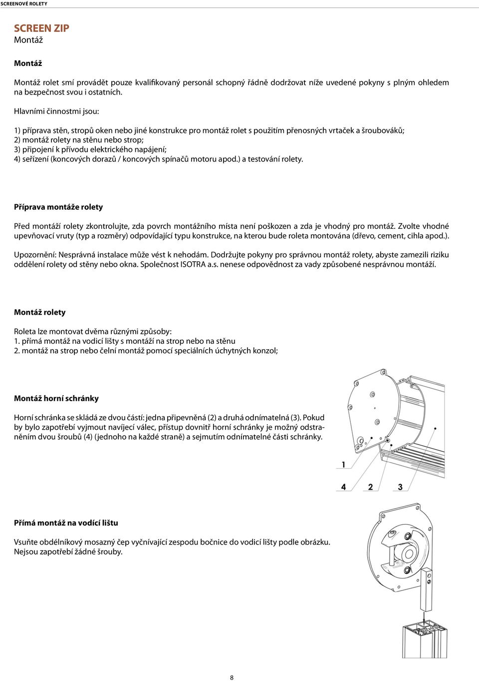 elektrického napájení; 4) seřízení (koncových dorazů / koncových spínačů motoru apod.) a testování rolety.