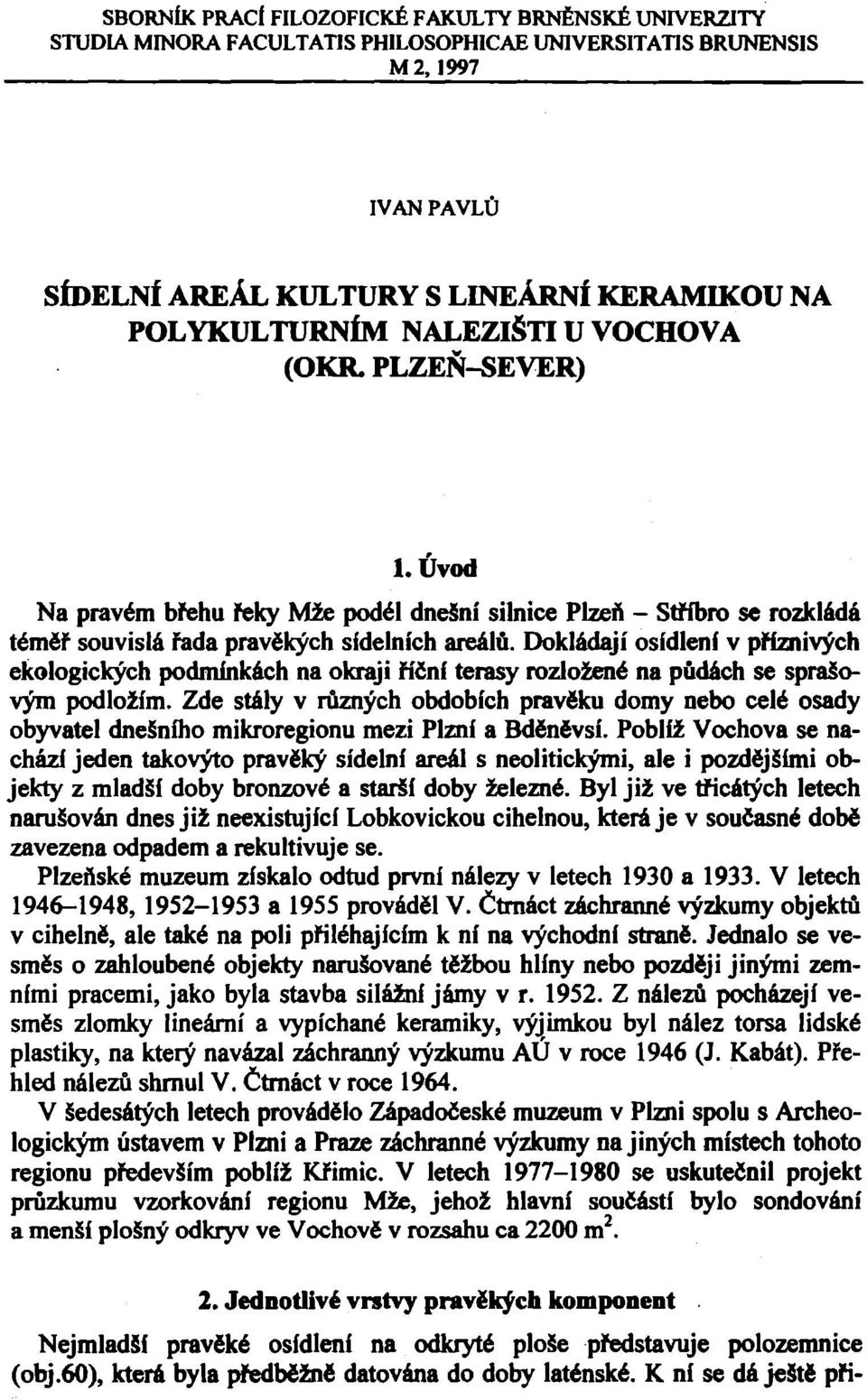 Dokládají osídlení v příznivých ekologických podmínkách na okraji říční terasy rozložené na půdách se sprašovým podložím.