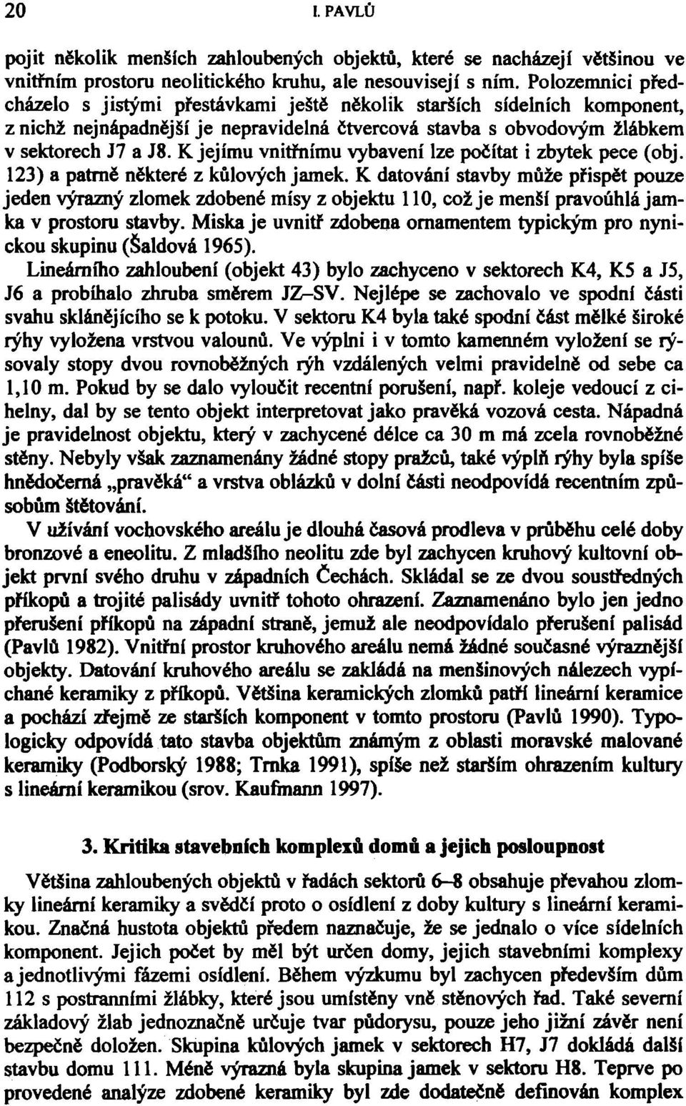 K jejímu vnitřnímu vybavení lze počítat i zbytek pece (obj. 123) a patrně některé z kůlových jamek.