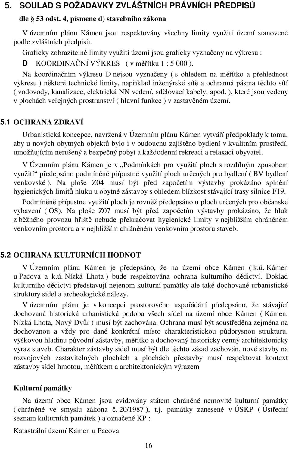 Graficky zobrazitelné limity využití území jsou graficky vyznačeny na výkresu : D KOORDINAČNÍ VÝKRES ( v měřítku 1 : 5 000 ).