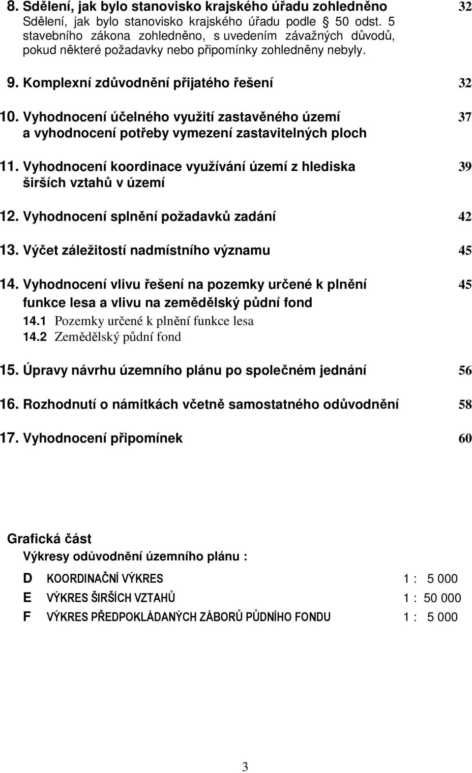 Vyhodnocení účelného využití zastavěného území 37 a vyhodnocení potřeby vymezení zastavitelných ploch 11. Vyhodnocení koordinace využívání území z hlediska 39 širších vztahů v území 12.