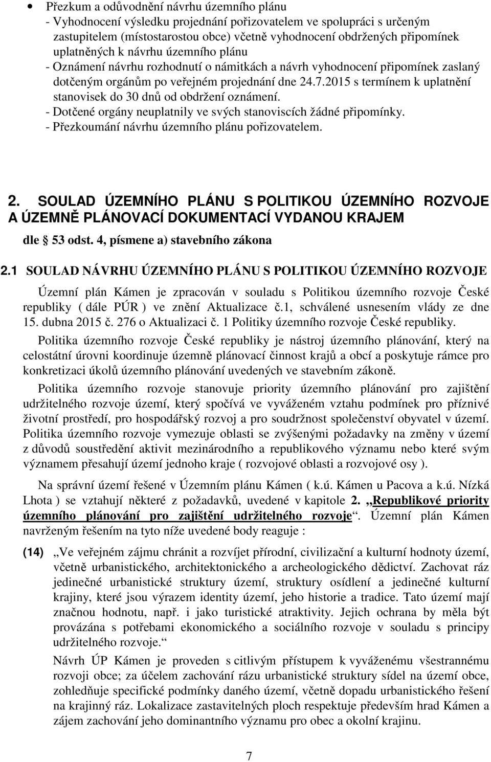 2015 s termínem k uplatnění stanovisek do 30 dnů od obdržení oznámení. - Dotčené orgány neuplatnily ve svých stanoviscích žádné připomínky. - Přezkoumání návrhu územního plánu pořizovatelem. 2.