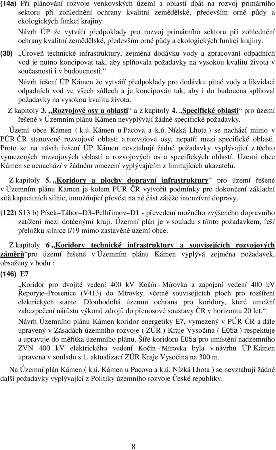 (30) Úroveň technické infrastruktury, zejména dodávku vody a zpracování odpadních vod je nutno koncipovat tak, aby splňovala požadavky na vysokou kvalitu života v současnosti i v budoucnosti.