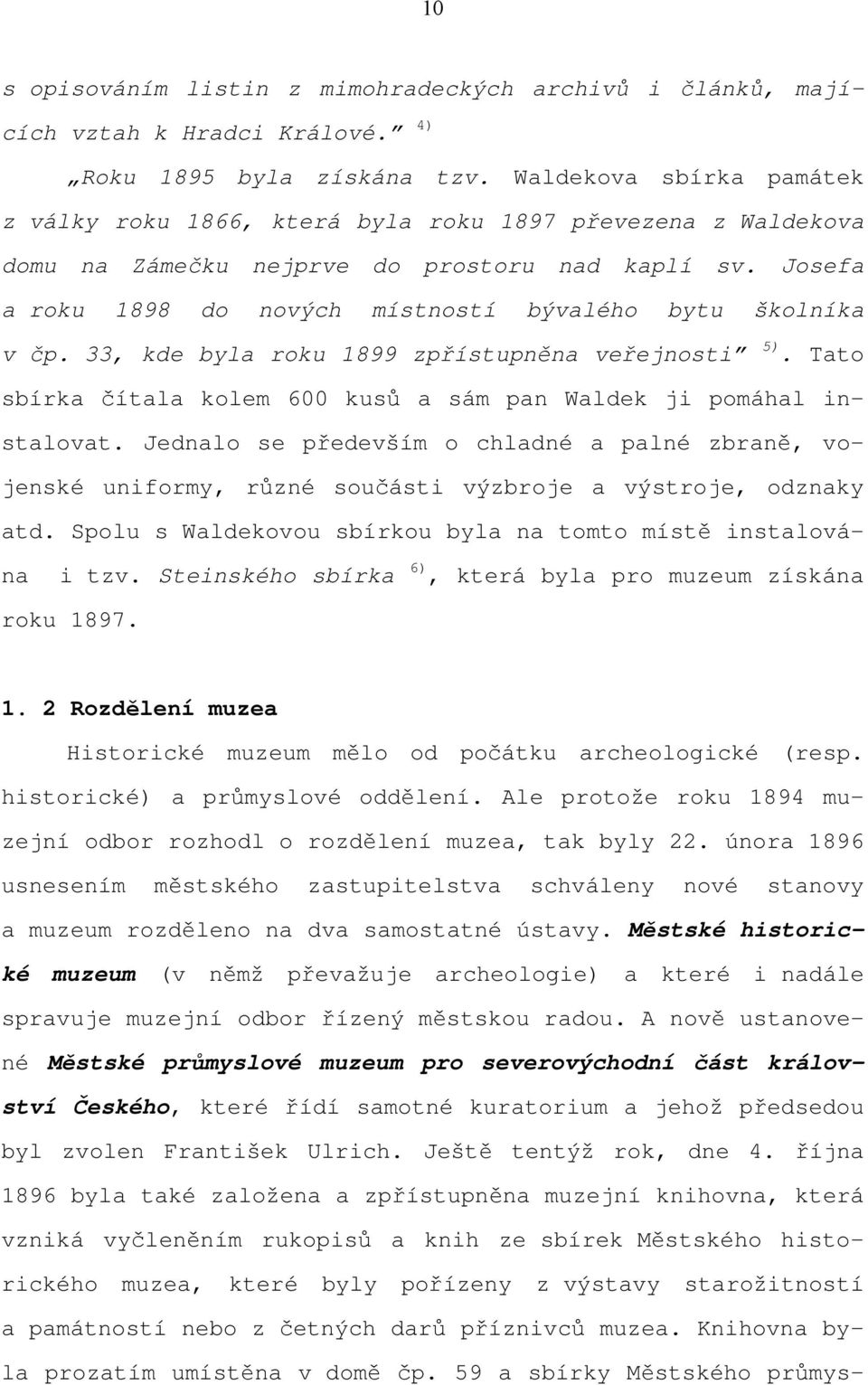 Josefa a roku 1898 do nových místností bývalého bytu školníka v čp. 33, kde byla roku 1899 zpřístupněna veřejnosti 5). Tato sbírka čítala kolem 600 kusů a sám pan Waldek ji pomáhal instalovat.