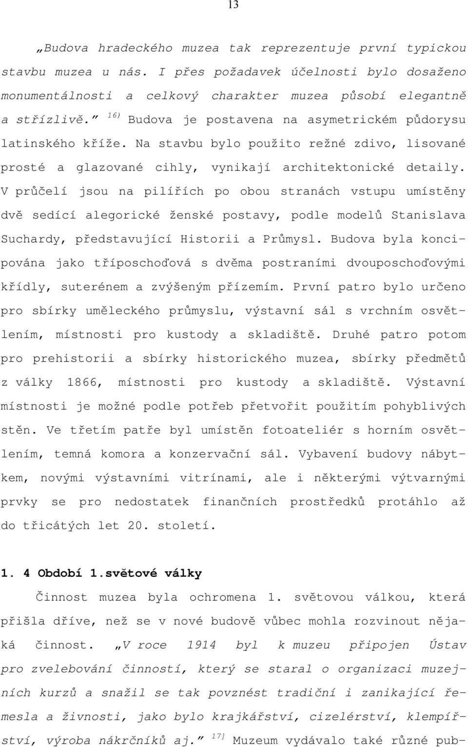 V průčelí jsou na pilířích po obou stranách vstupu umístěny dvě sedící alegorické ženské postavy, podle modelů Stanislava Suchardy, představující Historii a Průmysl.