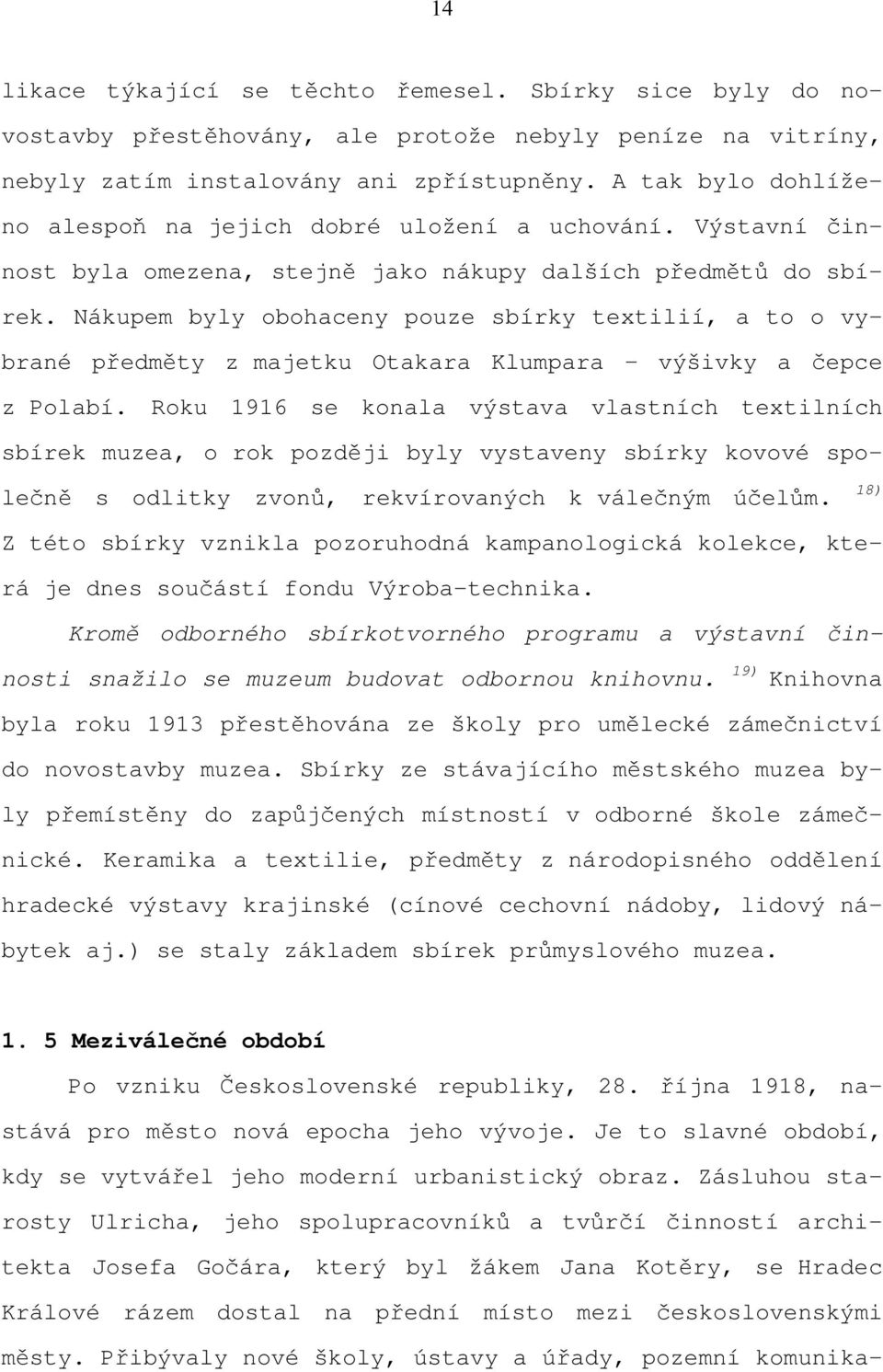 Nákupem byly obohaceny pouze sbírky textilií, a to o vybrané předměty z majetku Otakara Klumpara výšivky a čepce z Polabí.