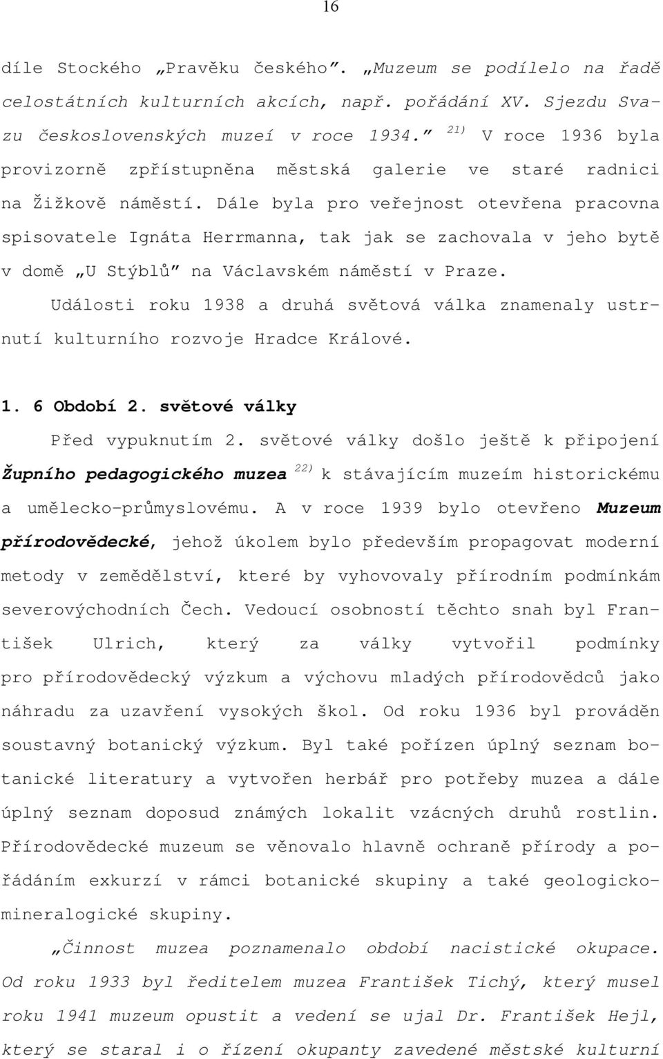 Dále byla pro veřejnost otevřena pracovna spisovatele Ignáta Herrmanna, tak jak se zachovala v jeho bytě v domě U Stýblů na Václavském náměstí v Praze.