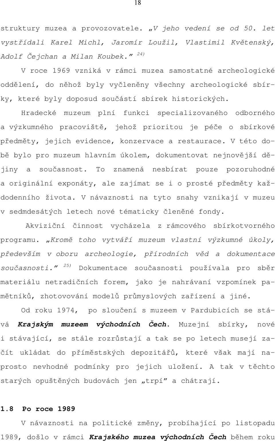 Hradecké muzeum plní funkci specializovaného odborného a výzkumného pracoviště, jehož prioritou je péče o sbírkové předměty, jejich evidence, konzervace a restaurace.