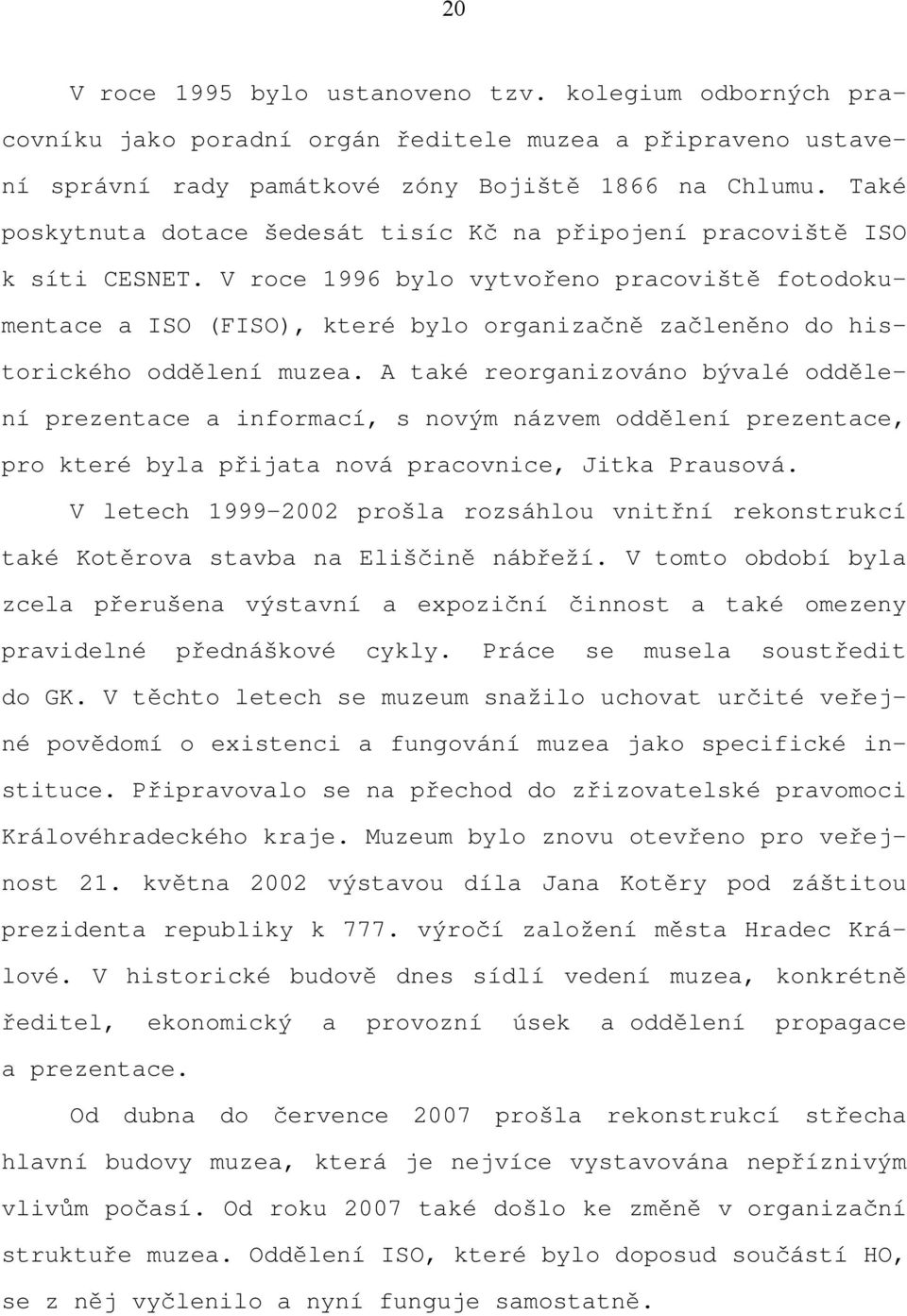 V roce 1996 bylo vytvořeno pracoviště fotodokumentace a ISO (FISO), které bylo organizačně začleněno do historického oddělení muzea.