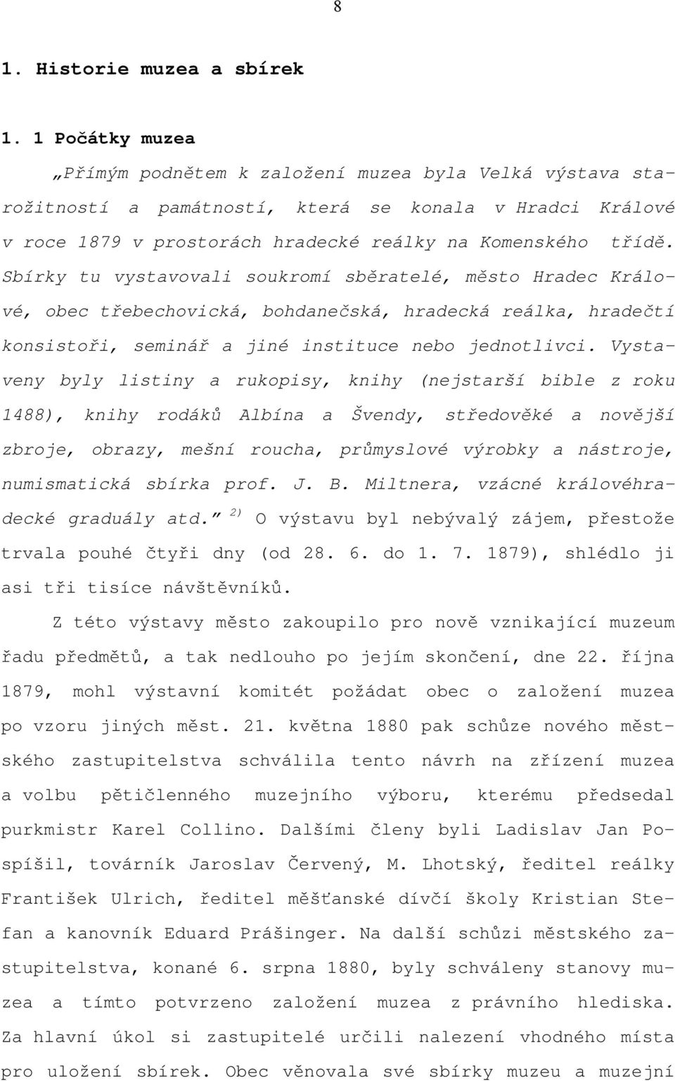 Sbírky tu vystavovali soukromí sběratelé, město Hradec Králové, obec třebechovická, bohdanečská, hradecká reálka, hradečtí konsistoři, seminář a jiné instituce nebo jednotlivci.