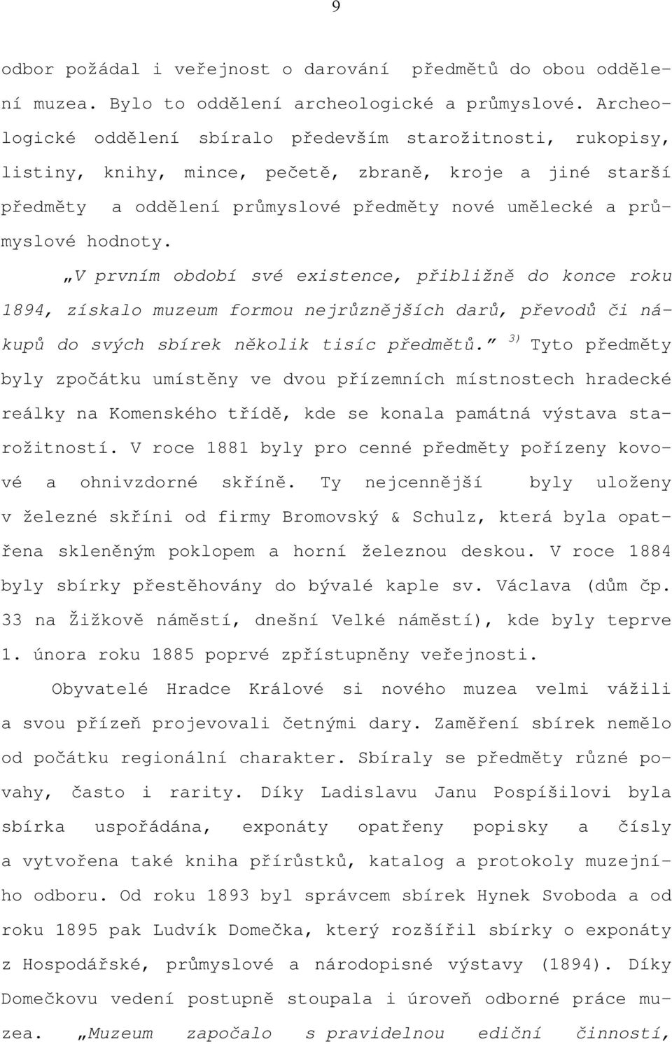 V prvním období své existence, přibližně do konce roku 1894, získalo muzeum formou nejrůznějších darů, převodů či nákupů do svých sbírek několik tisíc předmětů.