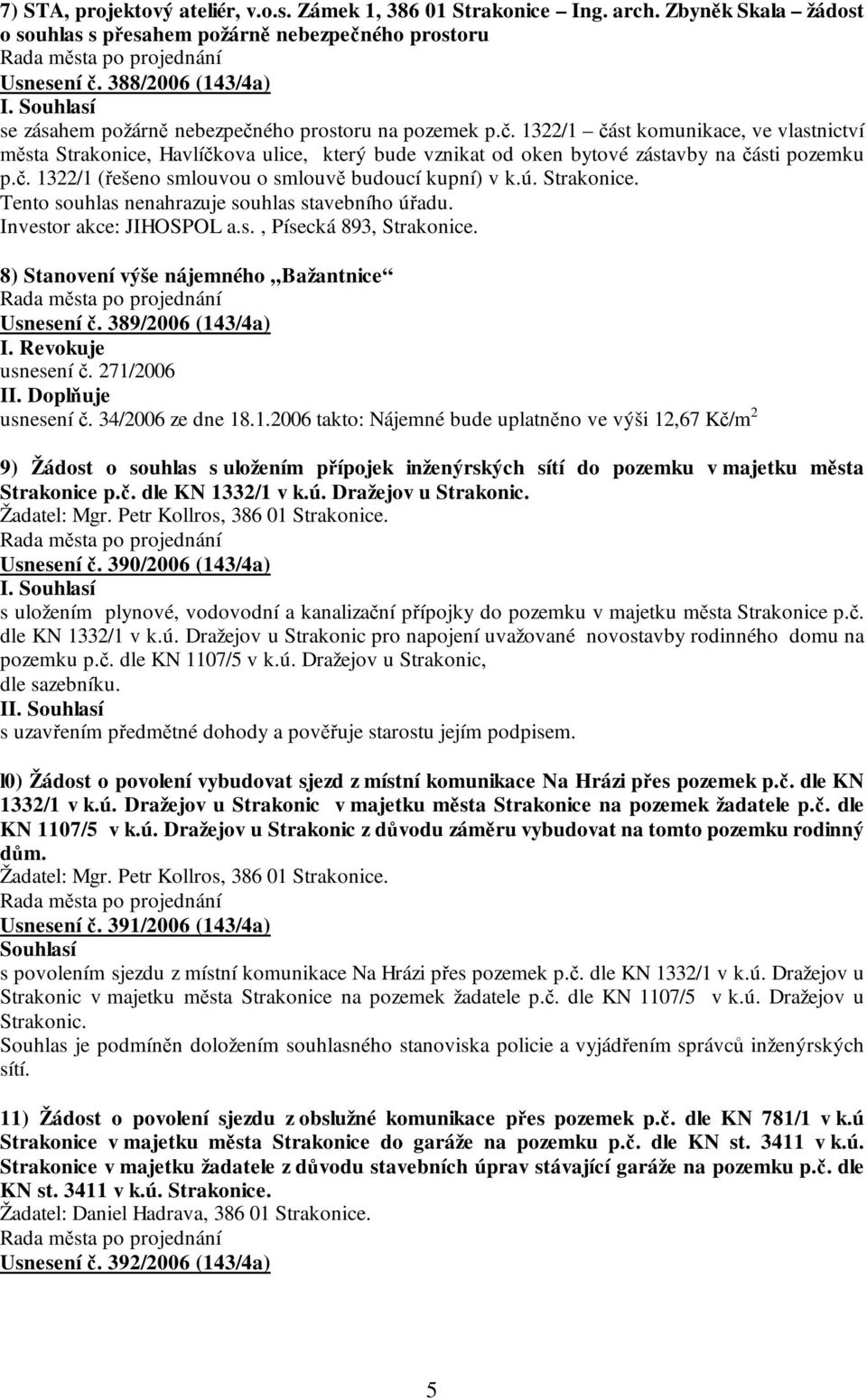 č. 1322/1 (řešeno smlouvou o smlouvě budoucí kupní) v k.ú. Strakonice. Tento souhlas nenahrazuje souhlas stavebního úřadu. Investor akce: JIHOSPOL a.s., Písecká 893, Strakonice.