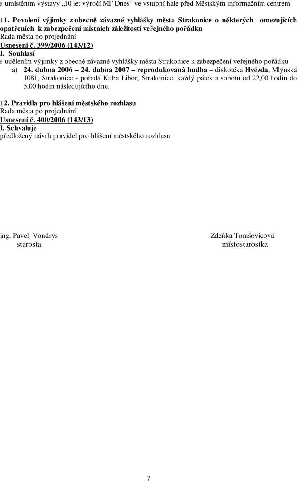 399/2006 (143/12) s udělením výjimky z obecně závazné vyhlášky města Strakonice k zabezpečení veřejného pořádku a) 24. dubna 2006 24.