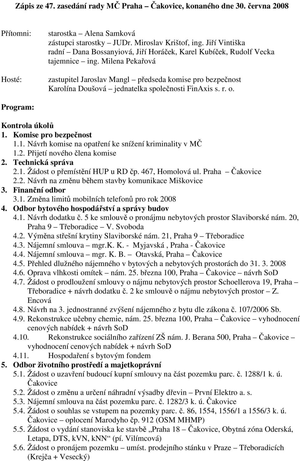 Milena Pekařová zastupitel Jaroslav Mangl předseda komise pro bezpečnost Karolína Doušová jednatelka společnosti FinAxis s. r. o. Program: Kontrola úkolů 1.