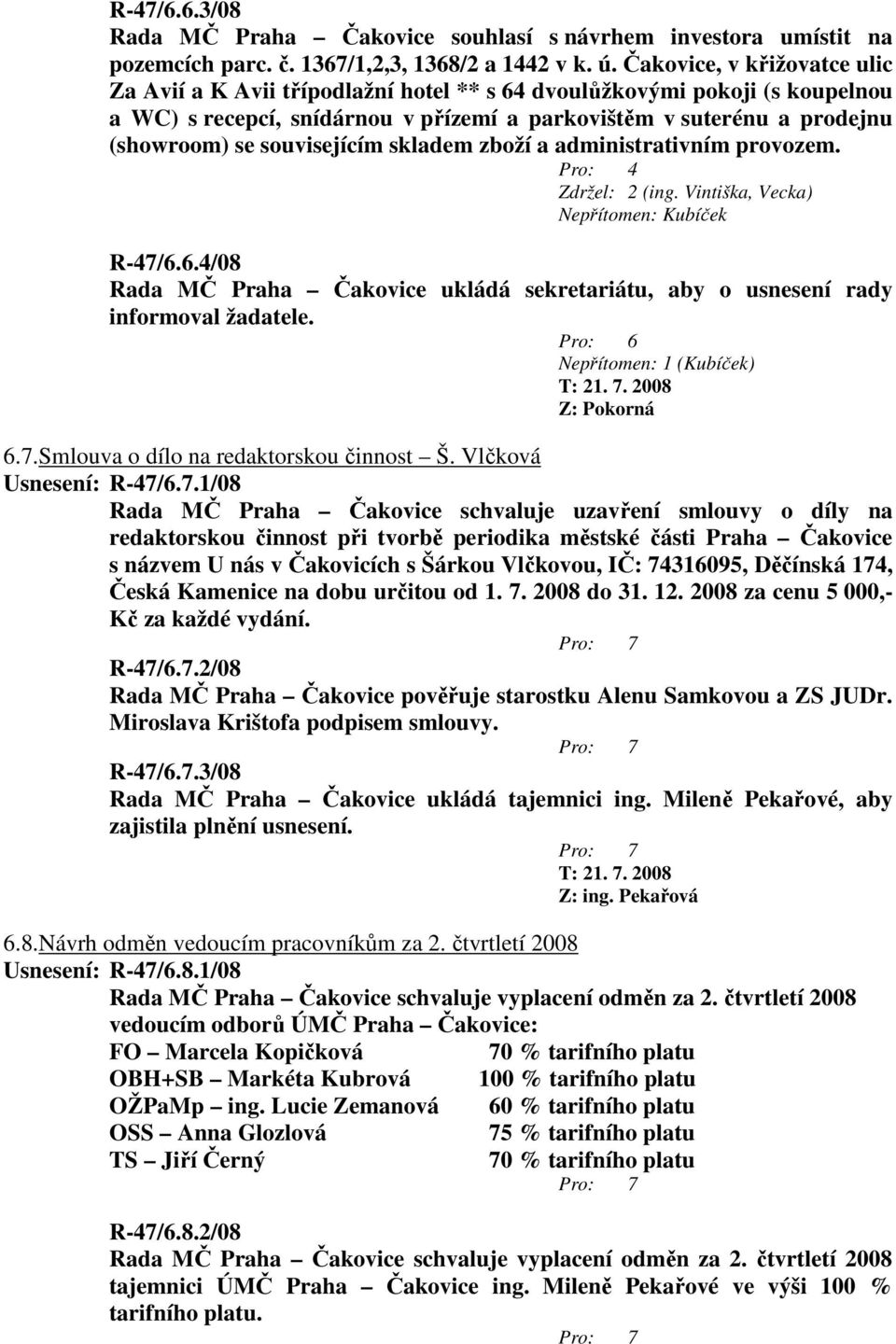 souvisejícím skladem zboží a administrativním provozem. Pro: 4 Zdržel: 2 (ing. Vintiška, Vecka) Nepřítomen: Kubíček R-47/6.