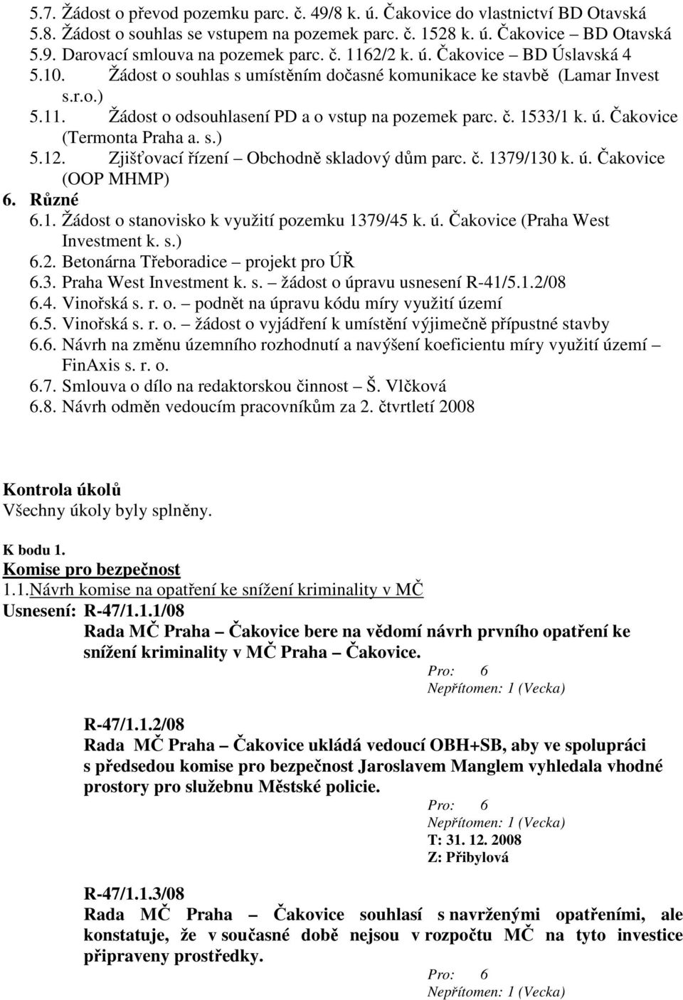 s.) 5.12. Zjišťovací řízení Obchodně skladový dům parc. č. 1379/130 k. ú. Čakovice (OOP MHMP) 6. Různé 6.1. Žádost o stanovisko k využití pozemku 1379/45 k. ú. Čakovice (Praha West Investment k. s.) 6.2. Betonárna Třeboradice projekt pro ÚŘ 6.