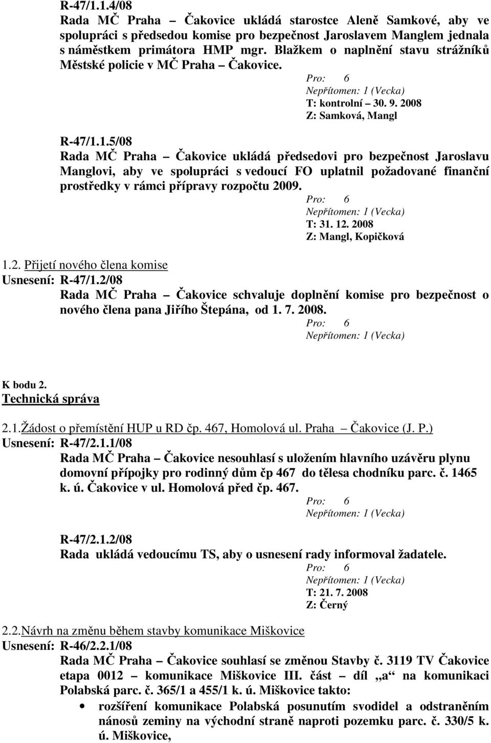 1.5/08 Rada MČ Praha Čakovice ukládá předsedovi pro bezpečnost Jaroslavu Manglovi, aby ve spolupráci s vedoucí FO uplatnil požadované finanční prostředky v rámci přípravy rozpočtu 2009. T: 31. 12.