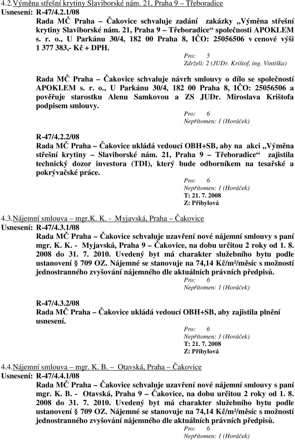 Vintiška) Rada MČ Praha Čakovice schvaluje návrh smlouvy o dílo se společností APOKLEM s. r. o., U Parkánu 30/4, 182 00 Praha 8, IČO: 25056506 a pověřuje starostku Alenu Samkovou a ZS JUDr.