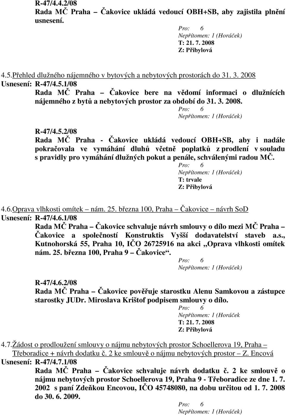 1/08 Rada MČ Praha Čakovice bere na vědomí informaci o dlužnících nájemného z bytů a nebytových prostor za období do 31. 3. 2008. R-47/4.5.