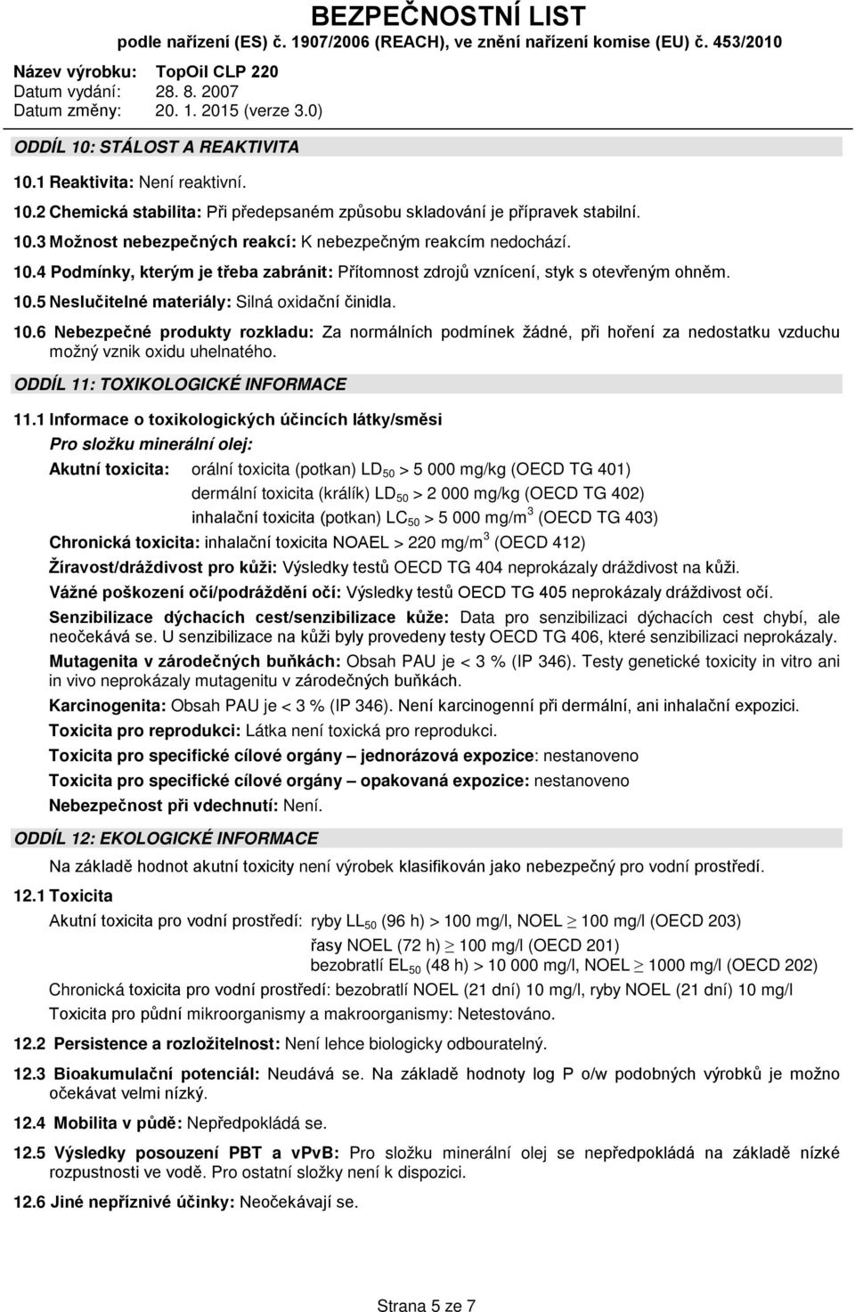 5 Neslučitelné materiály: Silná oxidační činidla. 10.6 Nebezpečné produkty rozkladu: Za normálních podmínek žádné, při hoření za nedostatku vzduchu možný vznik oxidu uhelnatého.