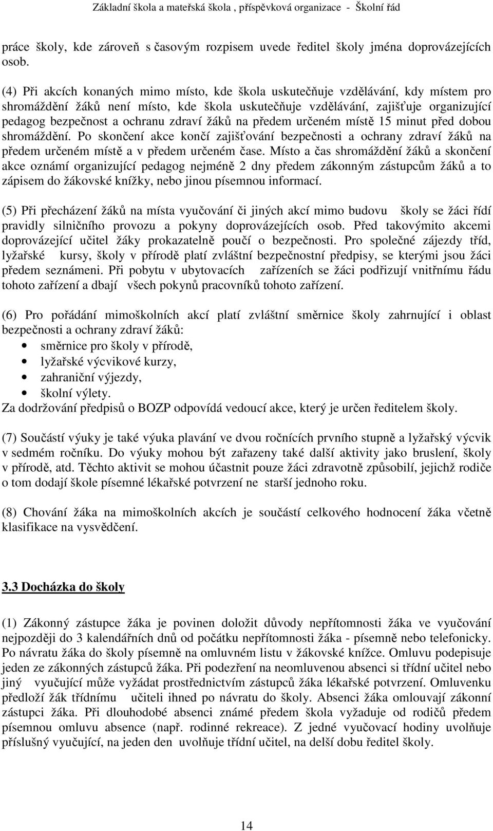 zdraví žáků na předem určeném místě 15 minut před dobou shromáždění. Po skončení akce končí zajišťování bezpečnosti a ochrany zdraví žáků na předem určeném místě a v předem určeném čase.