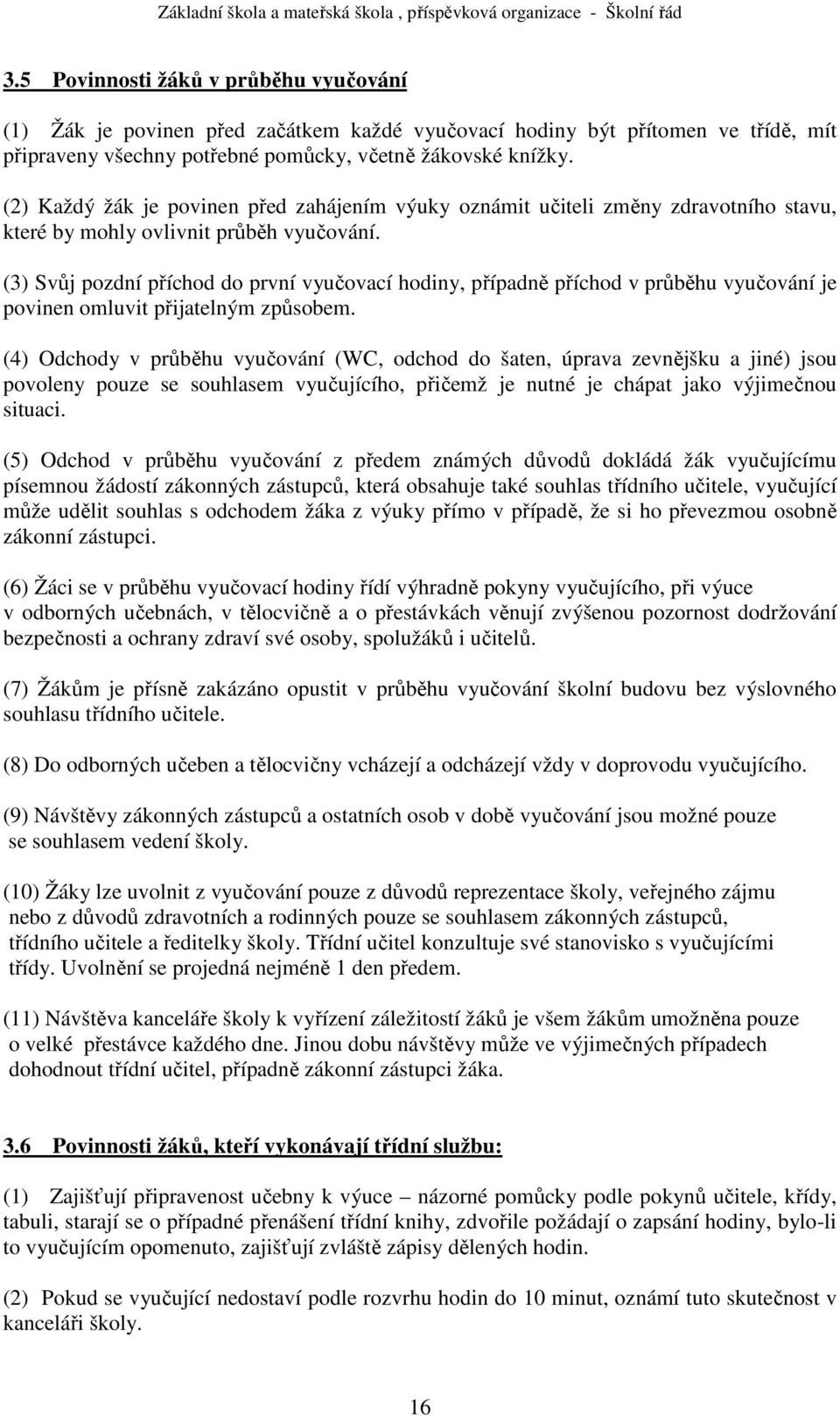 (3) Svůj pozdní příchod do první vyučovací hodiny, případně příchod v průběhu vyučování je povinen omluvit přijatelným způsobem.