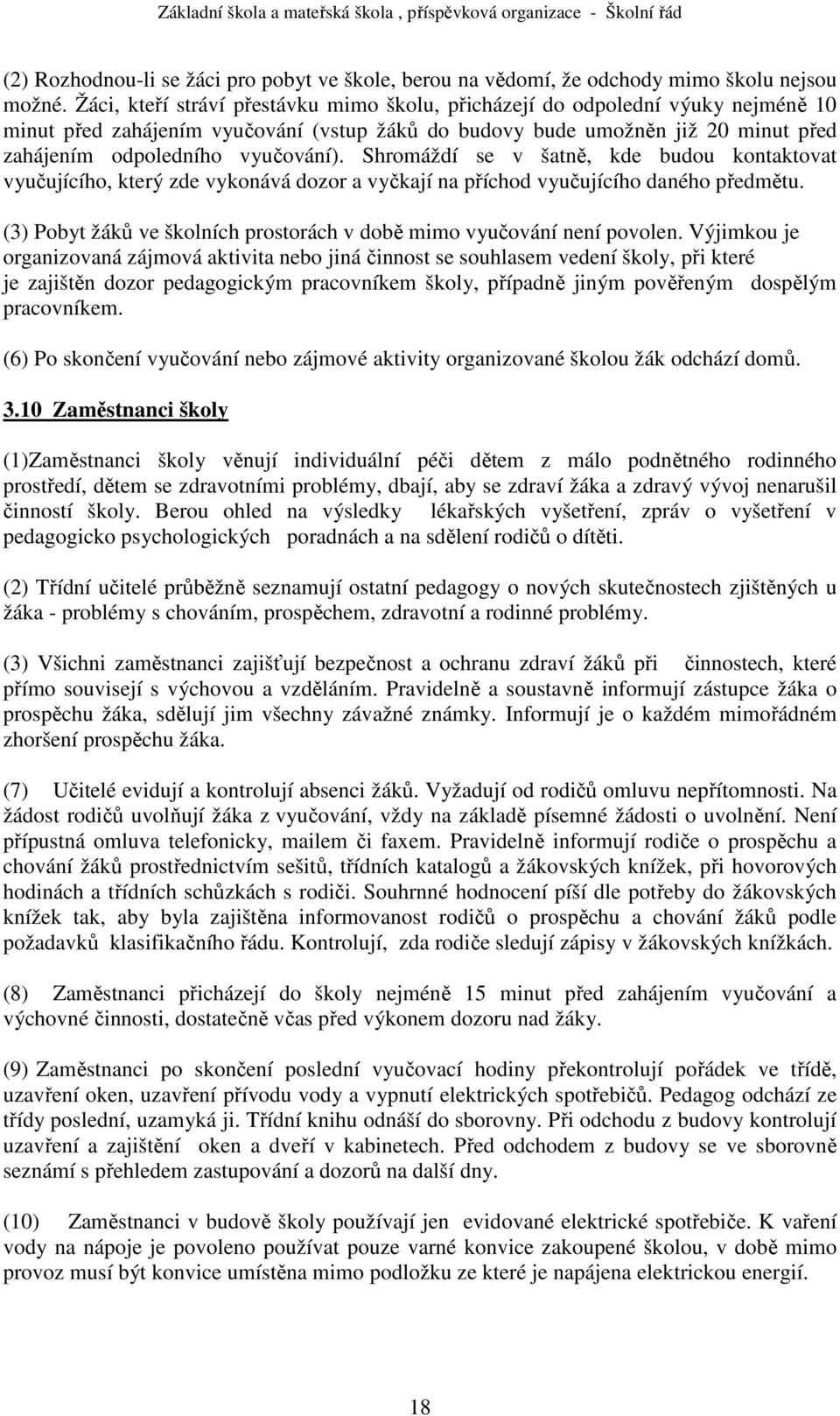 Shromáždí se v šatně, kde budou kontaktovat vyučujícího, který zde vykonává dozor a vyčkají na příchod vyučujícího daného předmětu.