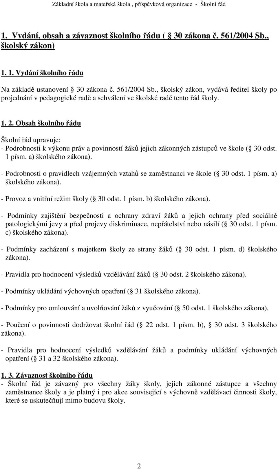 - Podrobnosti o pravidlech vzájemných vztahů se zaměstnanci ve škole ( 30 odst. 1 písm. a) školského zákona). - Provoz a vnitřní režim školy ( 30 odst. 1 písm. b) školského zákona).