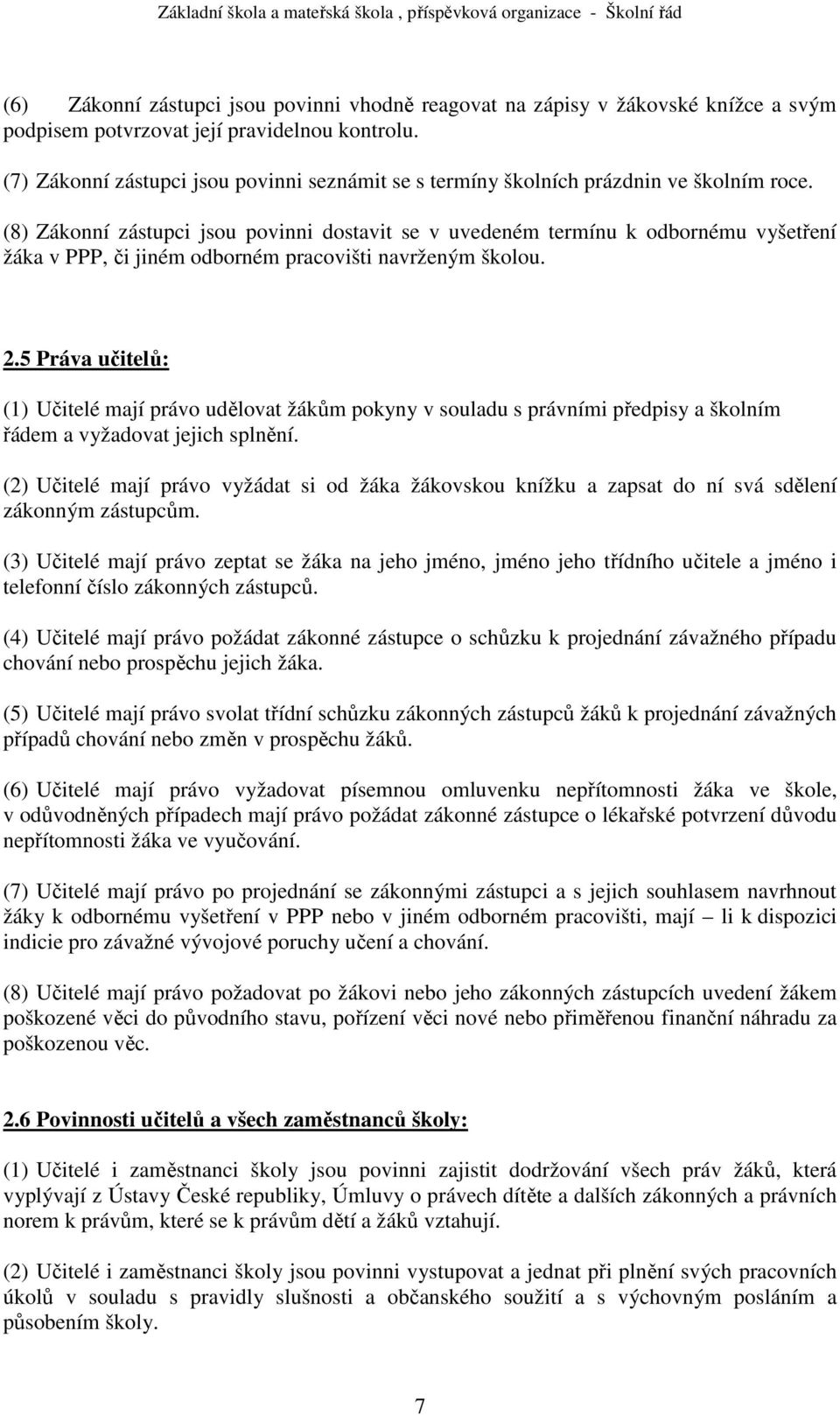 (8) Zákonní zástupci jsou povinni dostavit se v uvedeném termínu k odbornému vyšetření žáka v PPP, či jiném odborném pracovišti navrženým školou. 2.