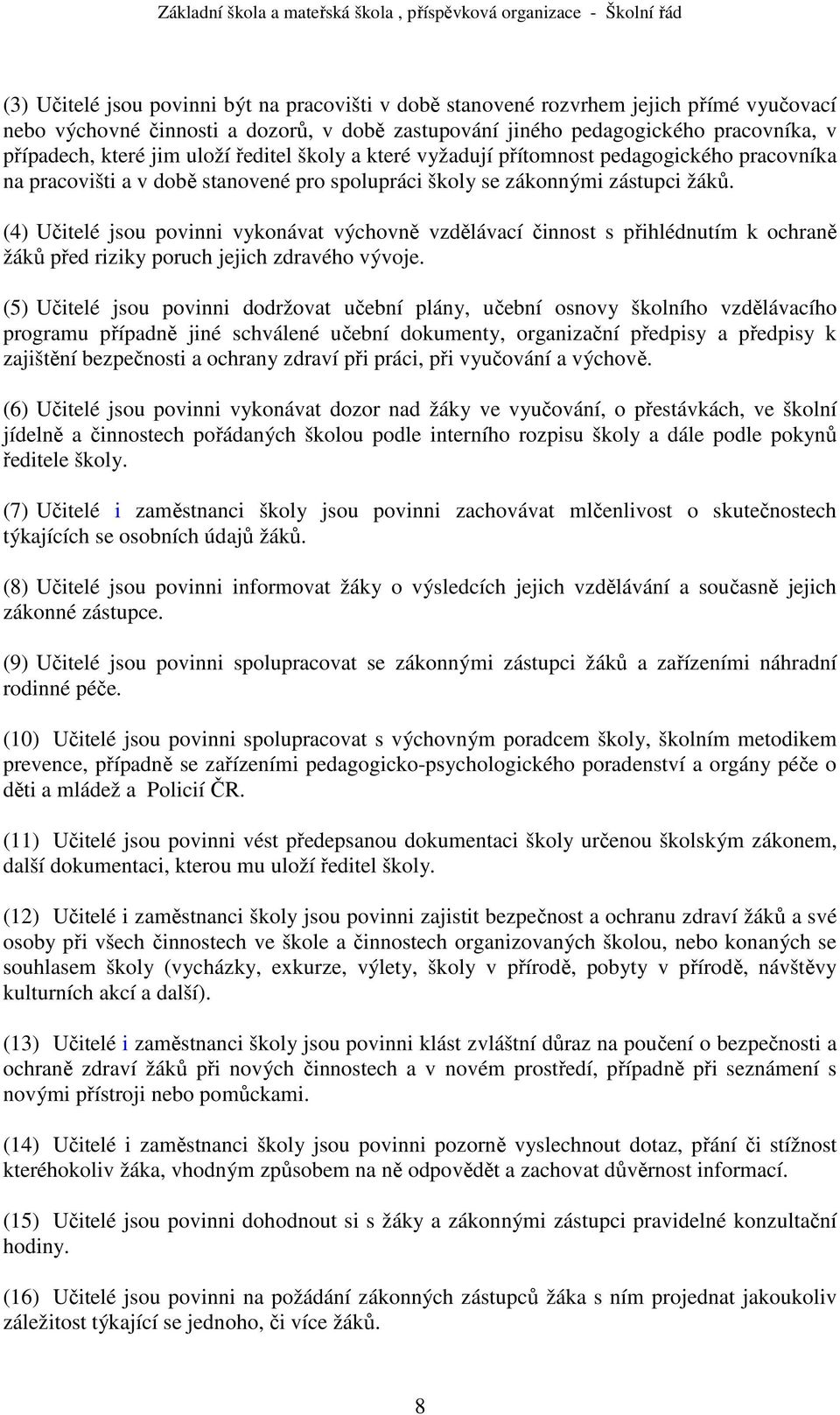 (4) Učitelé jsou povinni vykonávat výchovně vzdělávací činnost s přihlédnutím k ochraně žáků před riziky poruch jejich zdravého vývoje.