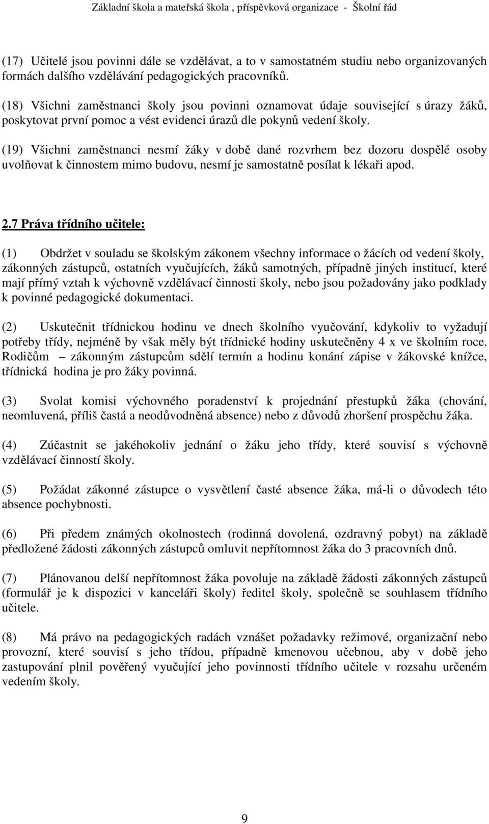 (19) Všichni zaměstnanci nesmí žáky v době dané rozvrhem bez dozoru dospělé osoby uvolňovat k činnostem mimo budovu, nesmí je samostatně posílat k lékaři apod. 2.