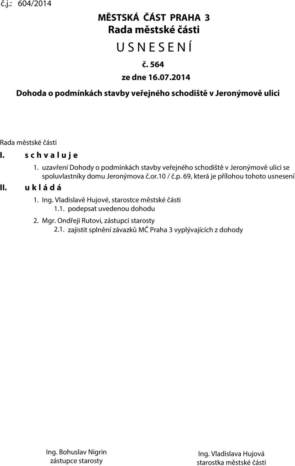 uzavření Dohody o podmínkách stavby veřejného schodiště v Jeronýmově ulici se spoluvlastníky domu Jeronýmova č.or.10 / č.p. 69, která je přílohou tohoto usnesení u k l á d á 1.