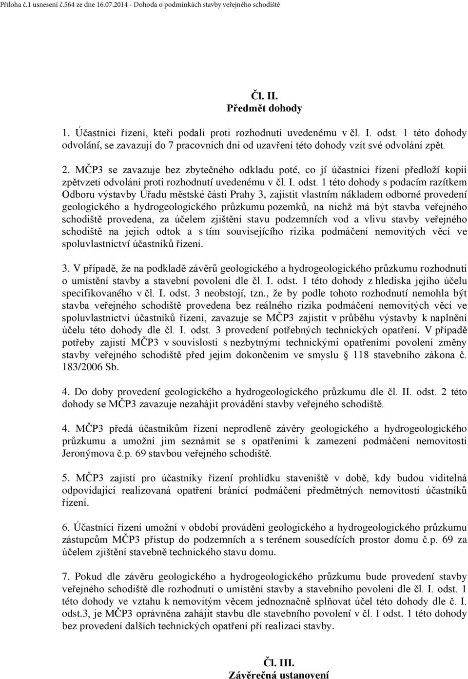 MČP3 se zavazuje bez zbytečného odkladu poté, co jí účastníci řízení předloží kopii zpětvzetí odvolání proti rozhodnutí uvedenému v čl. I. odst.