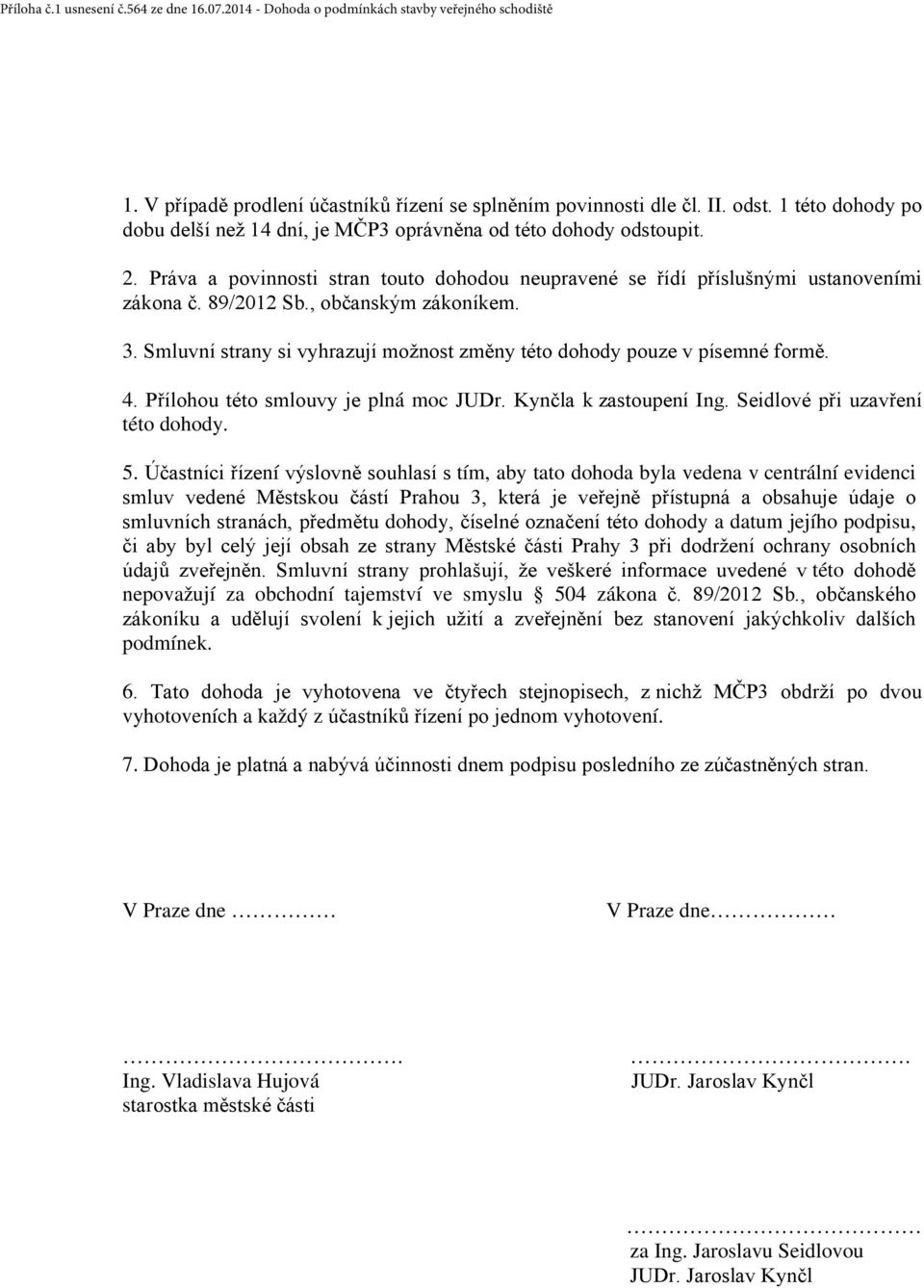 Smluvní strany si vyhrazují možnost změny této dohody pouze v písemné formě. 4. Přílohou této smlouvy je plná moc JUDr. Kynčla k zastoupení Ing. Seidlové při uzavření této dohody. 5.