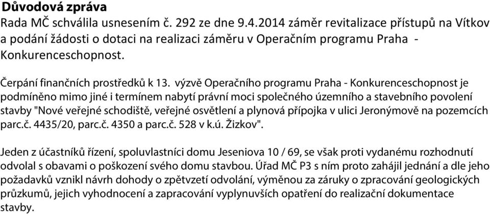 výzvě Operačního programu Praha - Konkurenceschopnost je podmíněno mimo jiné i termínem nabytí právní moci společného územního a stavebního povolení stavby "Nové veřejné schodiště, veřejné osvětlení