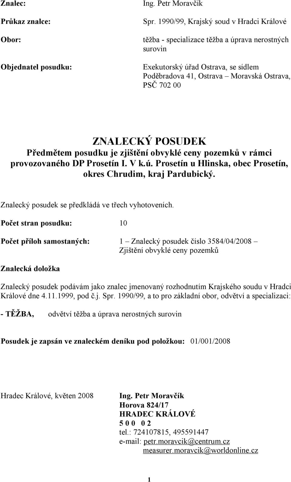 Předmětem posudku je zjištění obvyklé ceny pozemků v rámci provozovaného DP Prosetín I. V k.ú. Prosetín u Hlinska, obec Prosetín, okres Chrudim, kraj Pardubický.