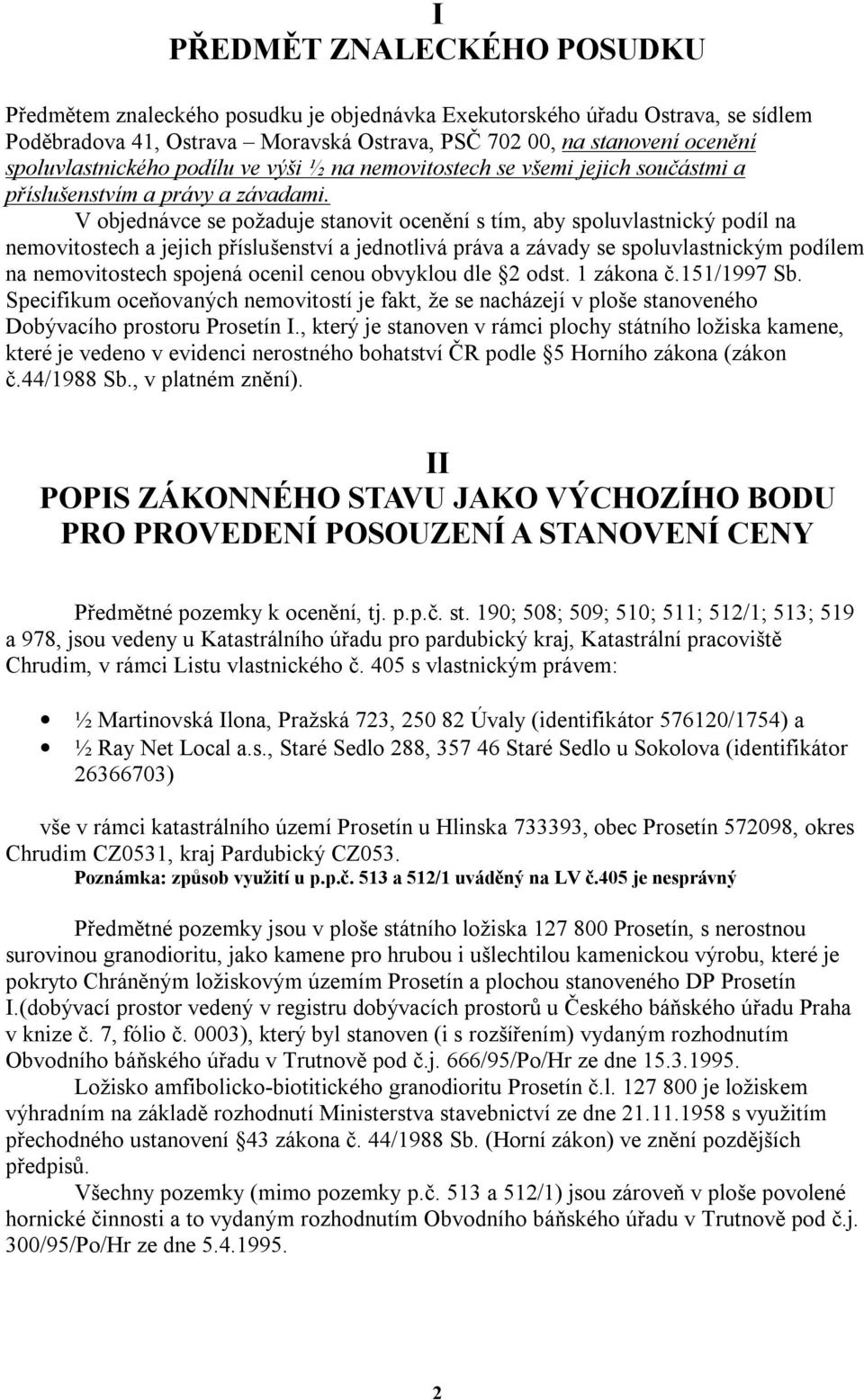 V objednávce se požaduje stanovit ocenění s tím, aby spoluvlastnický podíl na nemovitostech a jejich příslušenství a jednotlivá práva a závady se spoluvlastnickým podílem na nemovitostech spojená