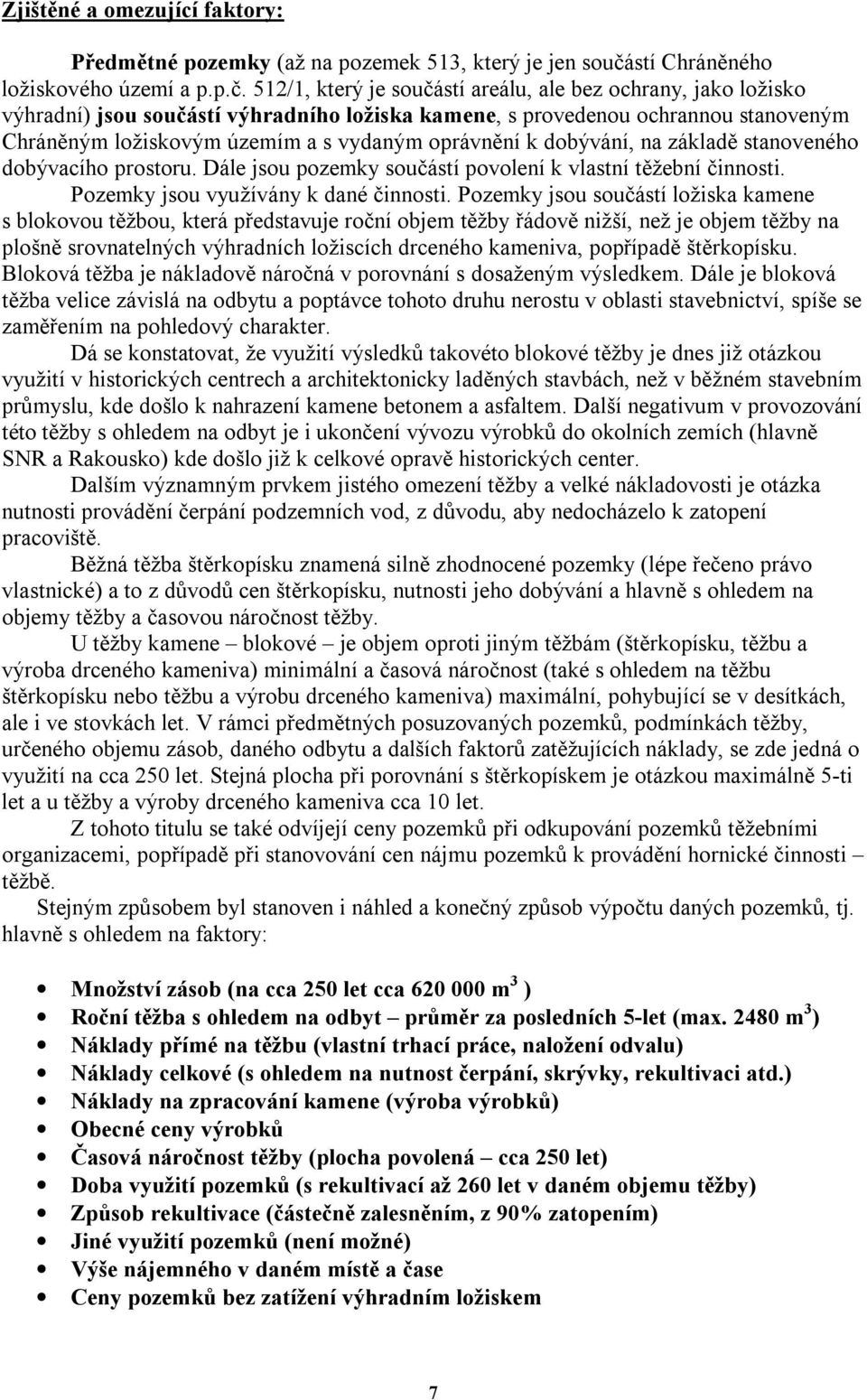 512/1, který je součástí areálu, ale bez ochrany, jako ložisko výhradní) jsou součástí výhradního ložiska kamene, s provedenou ochrannou stanoveným Chráněným ložiskovým územím a s vydaným oprávnění k