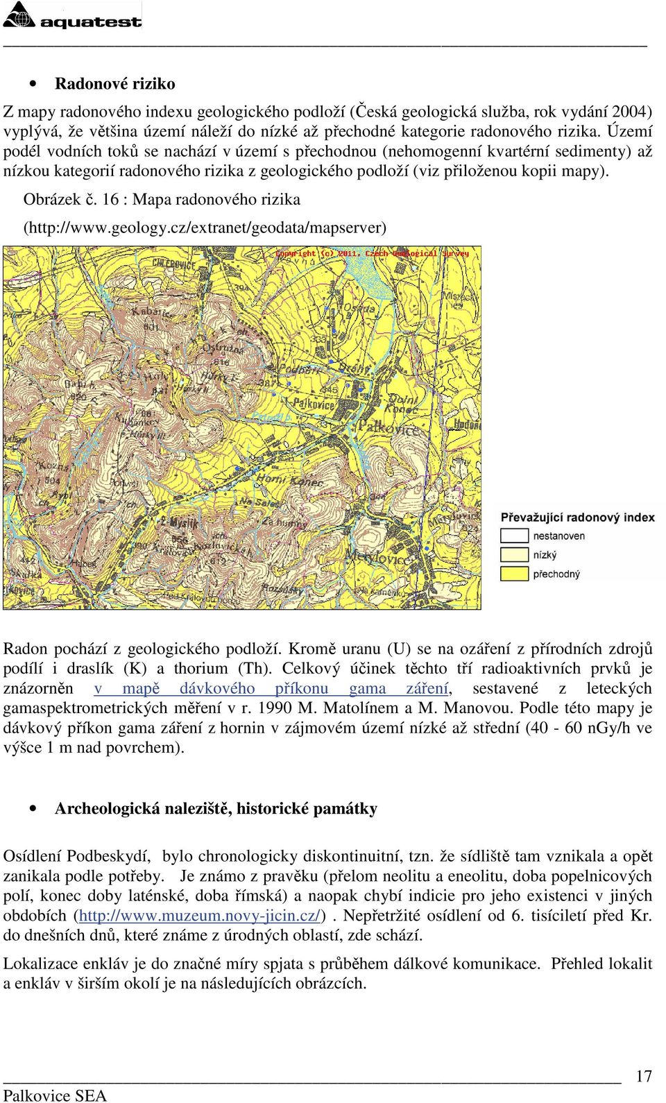 16 : Mapa radonového rizika (http://www.geology.cz/extranet/geodata/mapserver) Radon pochází z geologického podloží.