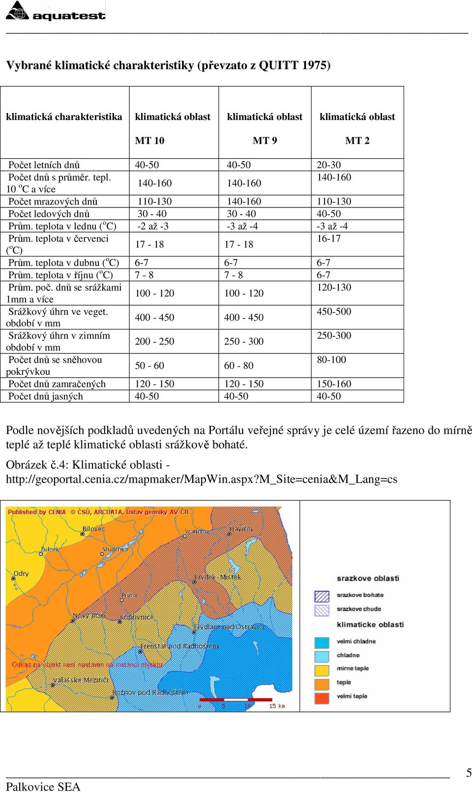 teplota v červenci 16-17 ( o 17-18 17-18 C) Prům. teplota v dubnu ( o C) 6-7 6-7 6-7 Prům. teplota v říjnu ( o C) 7-8 7-8 6-7 Prům. poč.