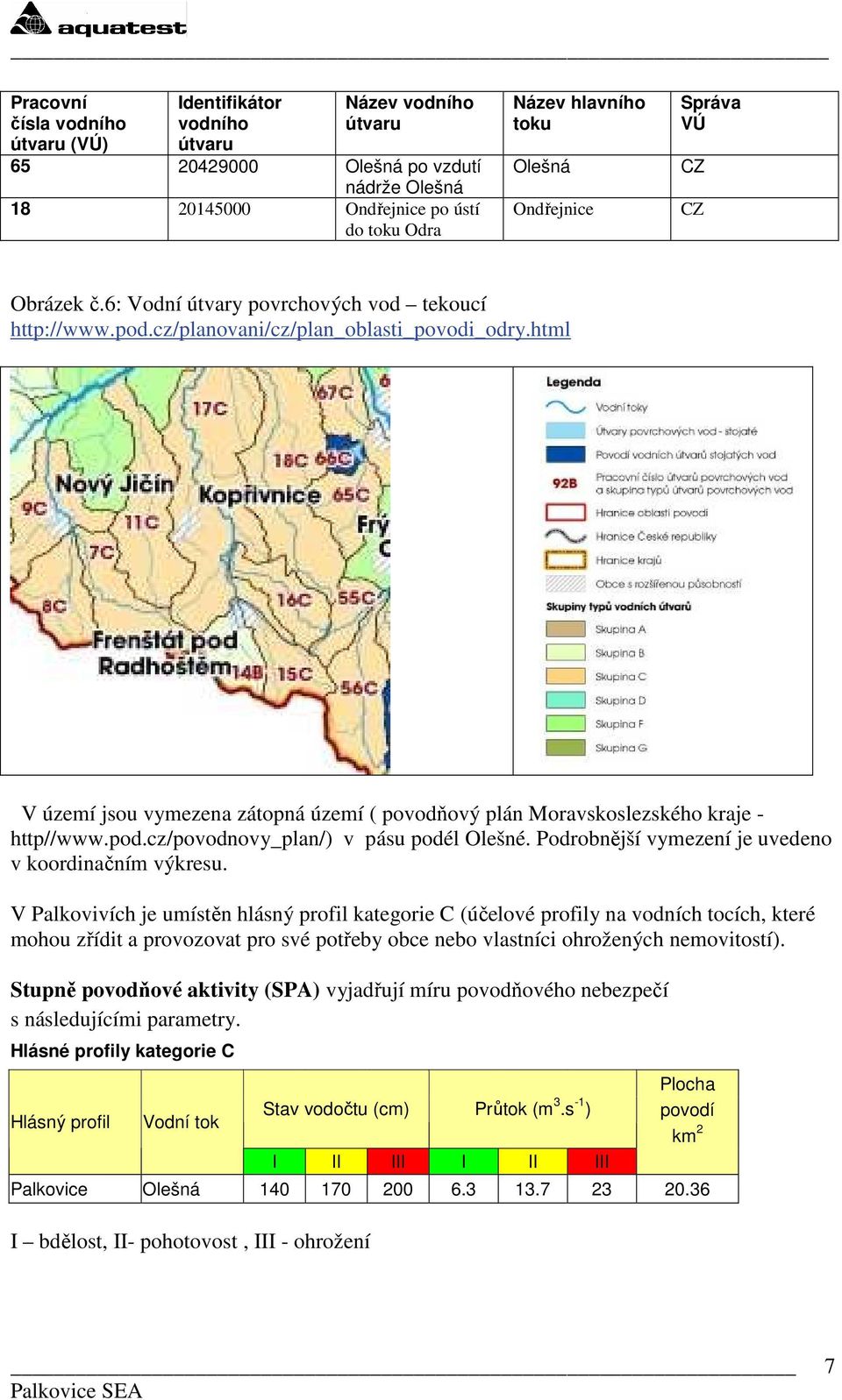 html V území jsou vymezena zátopná území ( povodňový plán Moravskoslezského kraje - http//www.pod.cz/povodnovy_plan/) v pásu podél Olešné. Podrobnější vymezení je uvedeno v koordinačním výkresu.