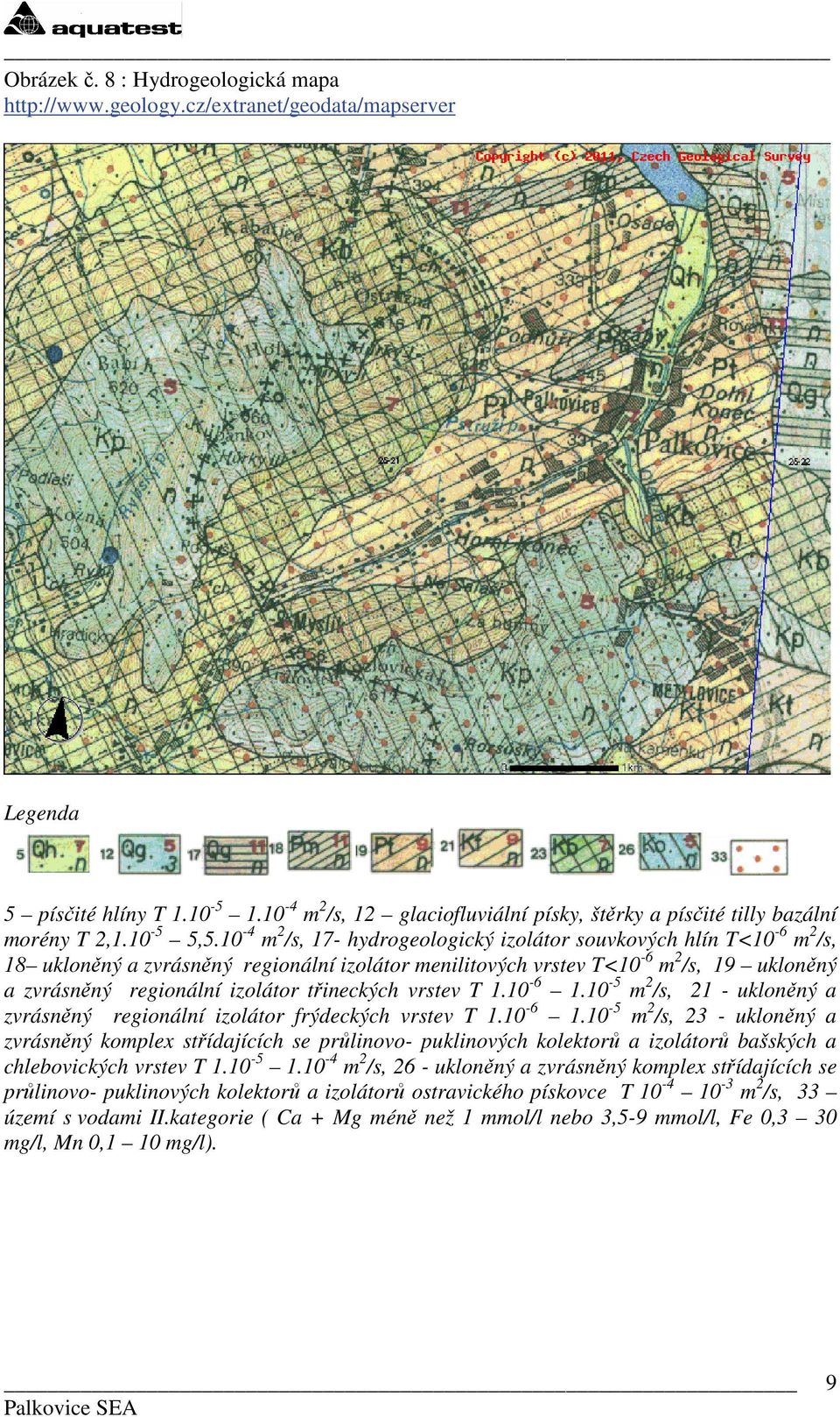 10-4 m 2 /s, 17- hydrogeologický izolátor souvkových hlín T<10-6 m 2 /s, 18 ukloněný a zvrásněný regionální izolátor menilitových vrstev T<10-6 m 2 /s, 19 ukloněný a zvrásněný regionální izolátor