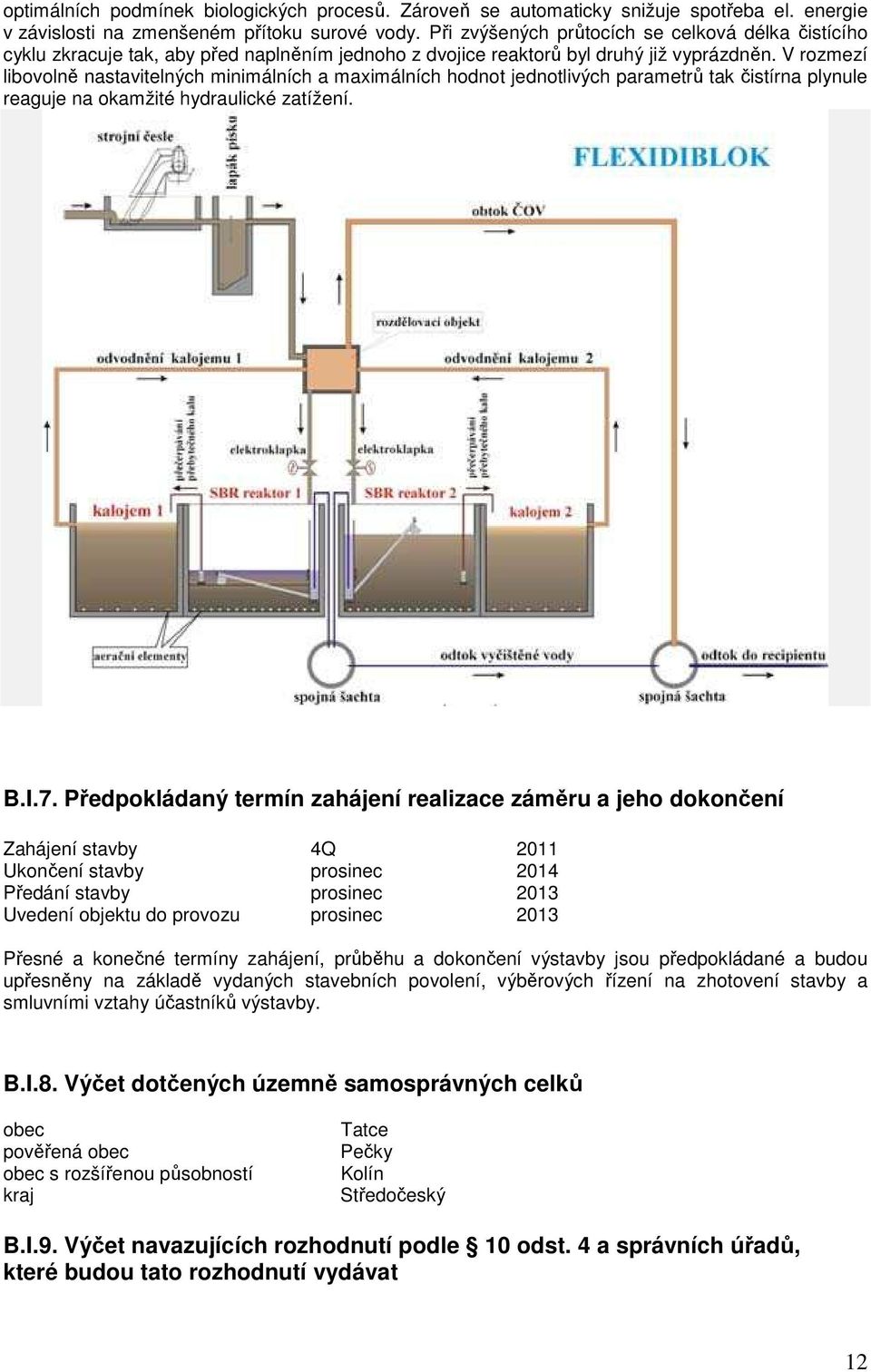 V rozmezí libovolně nastavitelných minimálních a maximálních hodnot jednotlivých parametrů tak čistírna plynule reaguje na okamžité hydraulické zatížení. B.I.7.