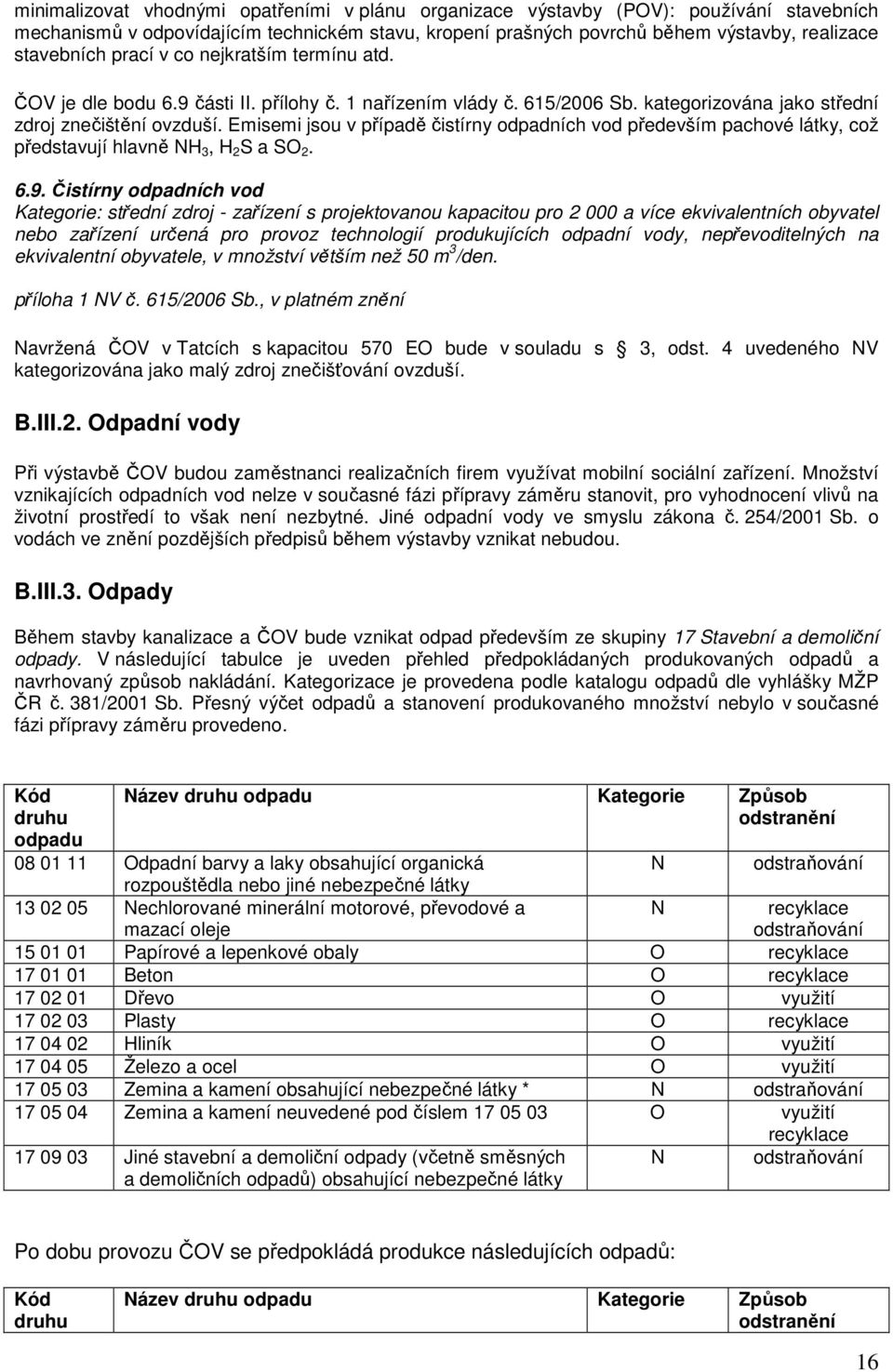 Emisemi jsou v případě čistírny odpadních vod především pachové látky, což představují hlavně NH 3, H 2 S a SO 2. 6.9.