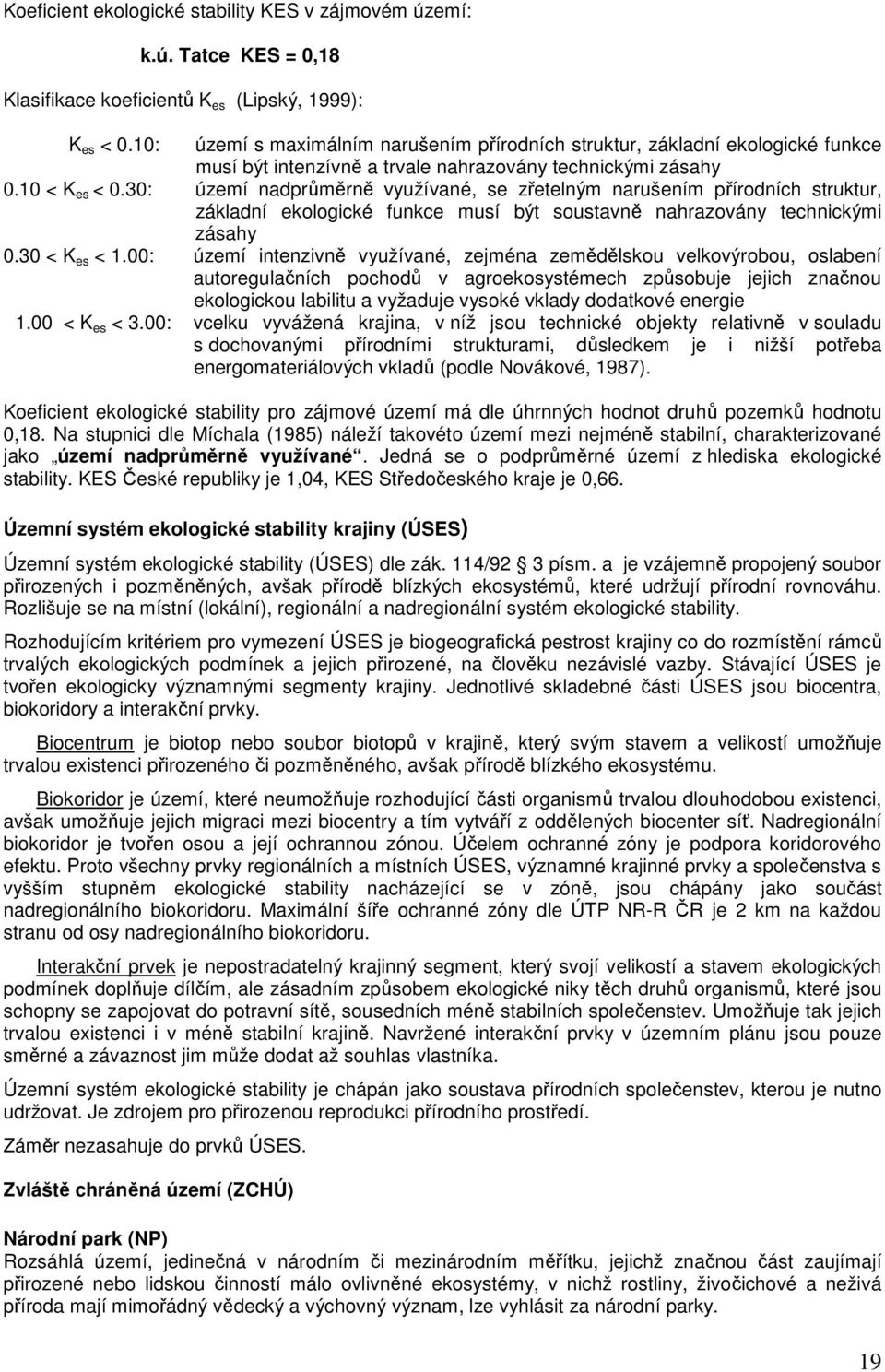 30: území nadprůměrně využívané, se zřetelným narušením přírodních struktur, základní ekologické funkce musí být soustavně nahrazovány technickými zásahy 0.30 < K es < 1.