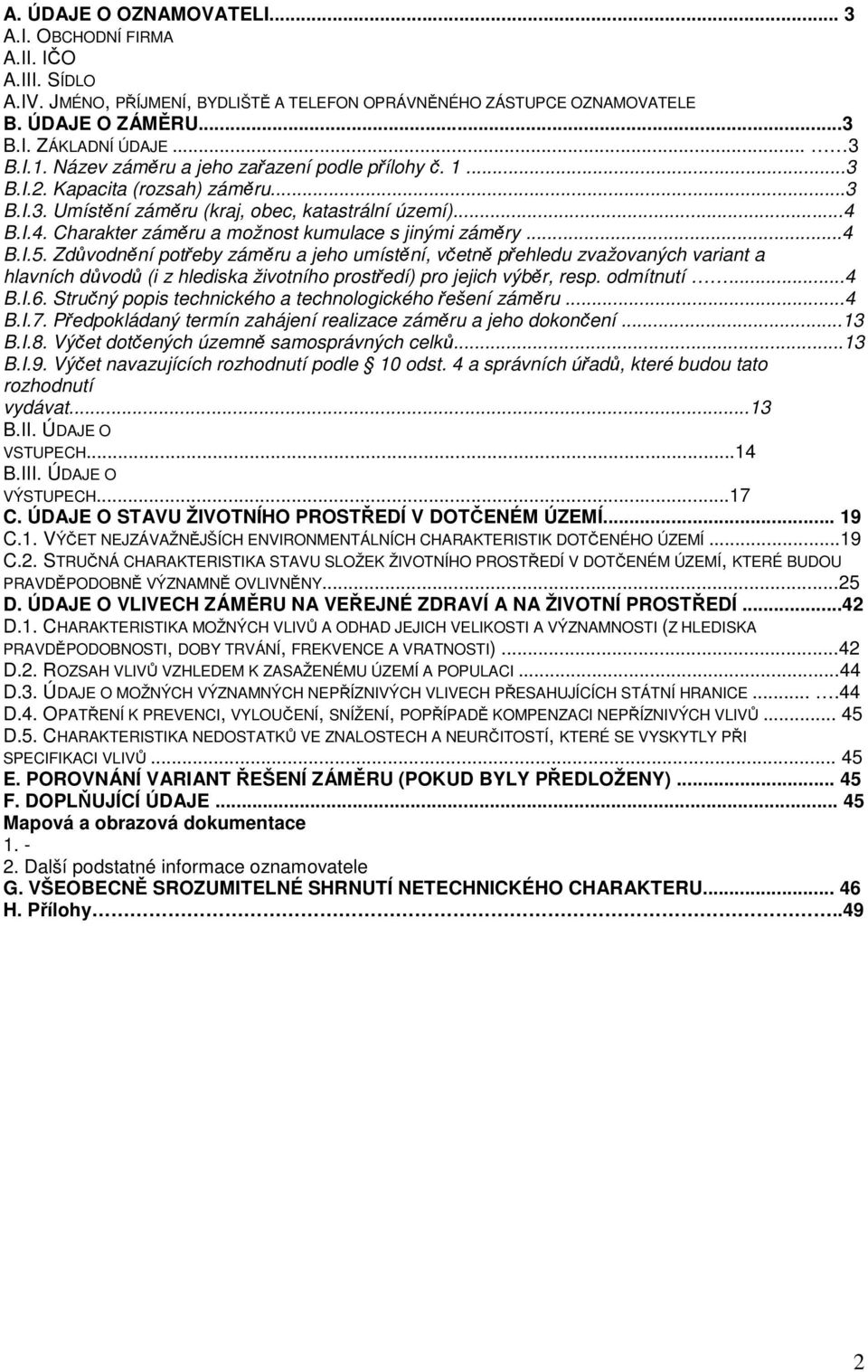 ..4 B.I.5. Zdůvodnění potřeby záměru a jeho umístění, včetně přehledu zvažovaných variant a hlavních důvodů (i z hlediska životního prostředí) pro jejich výběr, resp. odmítnutí...4 B.I.6.