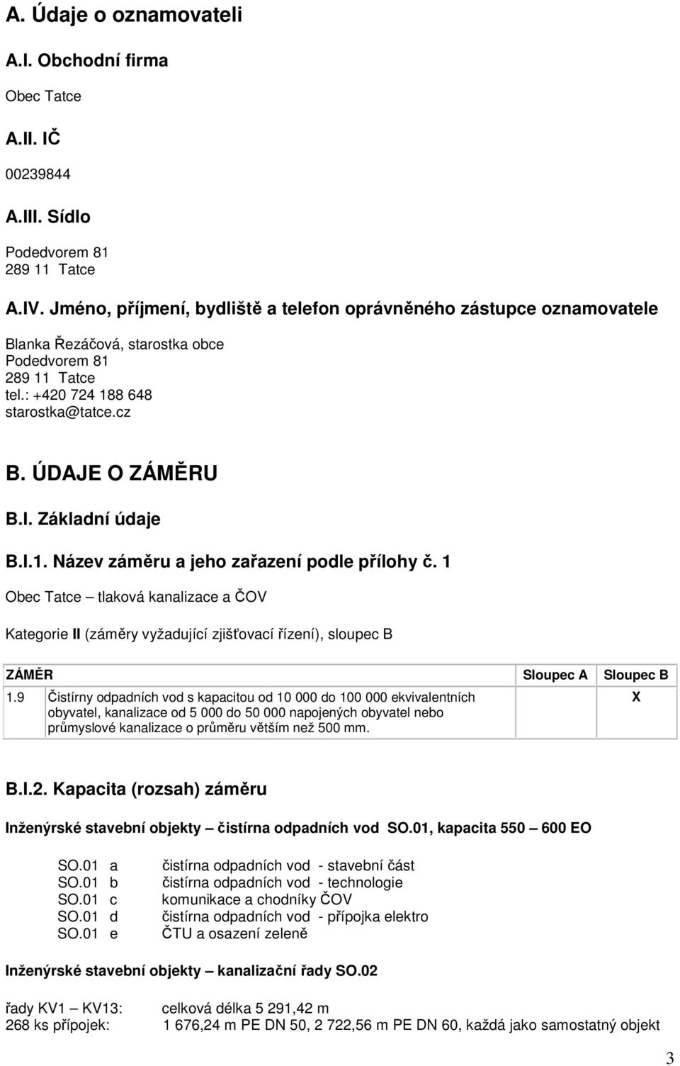 Základní údaje B.I.1. Název záměru a jeho zařazení podle přílohy č. 1 Obec Tatce tlaková kanalizace a ČOV Kategorie II (záměry vyžadující zjišťovací řízení), sloupec B ZÁMĚR Sloupec A Sloupec B 1.